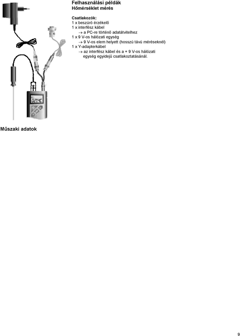 V-os elem helyett (hosszú távú méréseknél) 1 x Y-adapterkábel az interfész