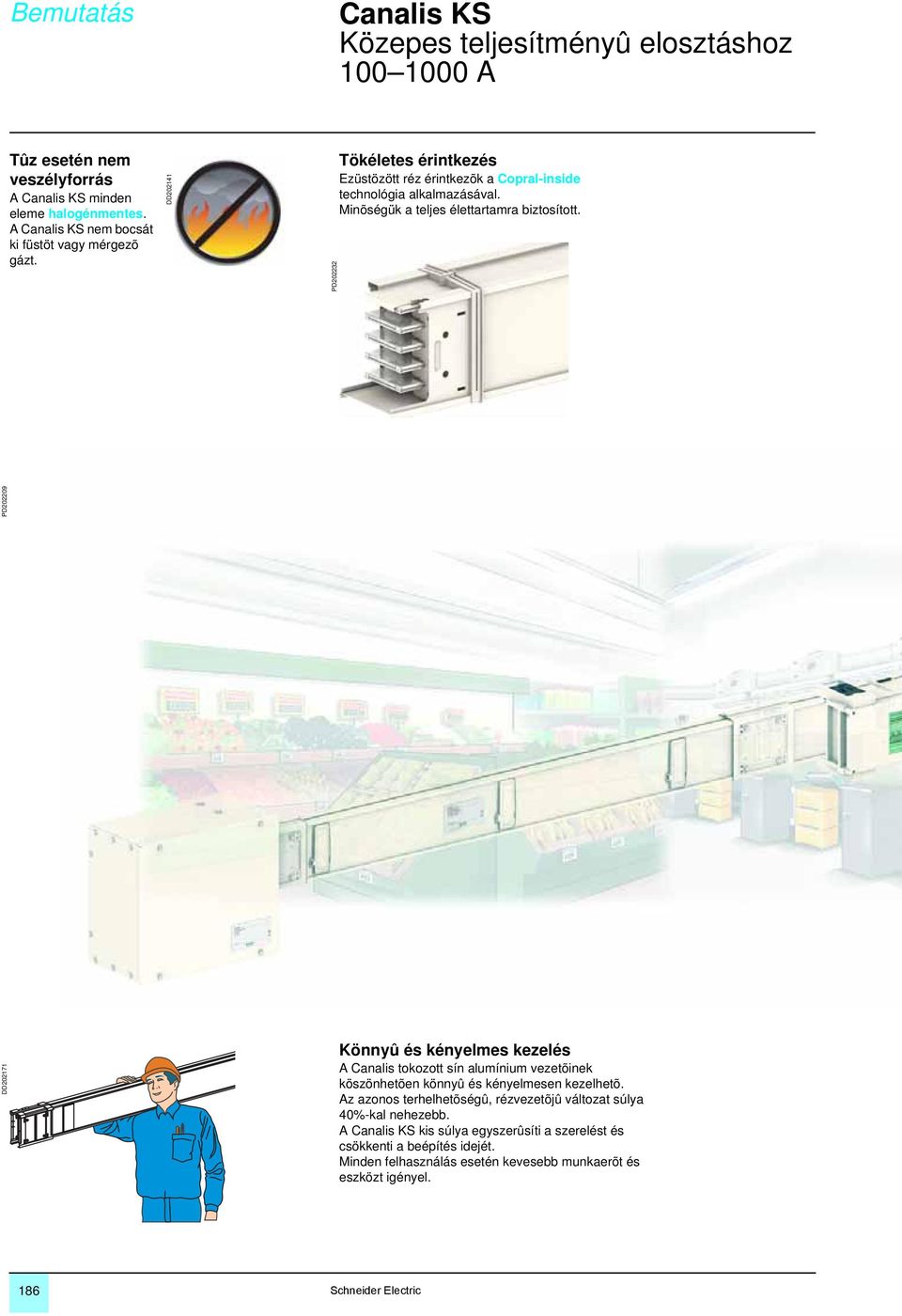 PD202209 PD202232 DD202171 Könnyû és kényelmes kezelés A Canalis tokozott sín alumínium vezetõinek köszönhetõen könnyû és kényelmesen kezelhetõ.