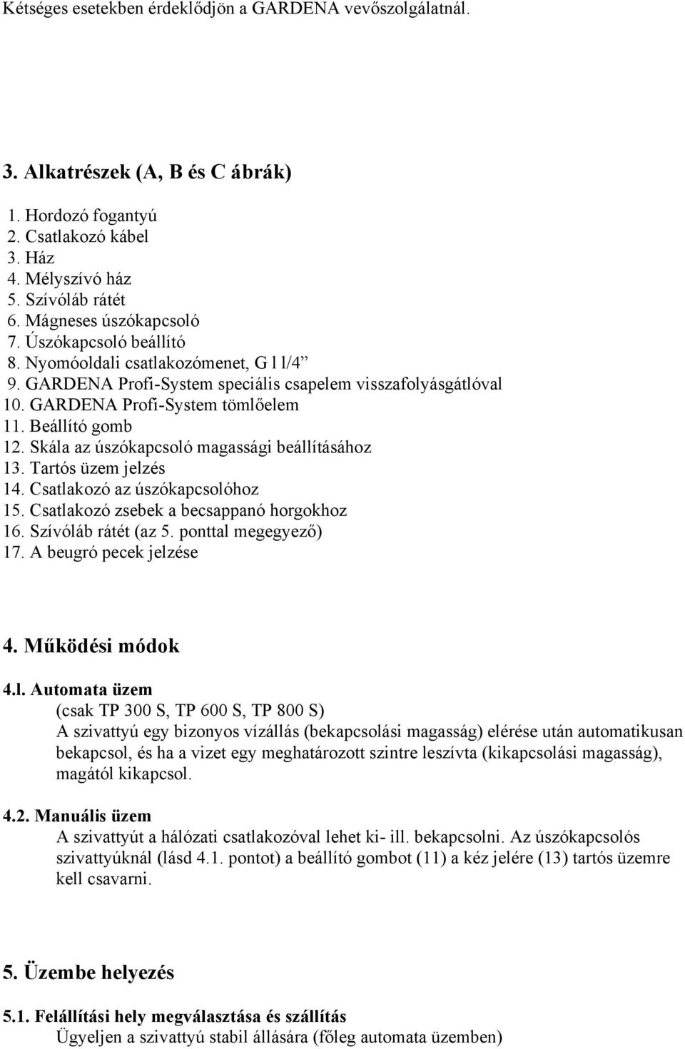 Beállító gomb 12. Skála az úszókapcsoló magassági beállításához 13. Tartós üzem jelzés 14. Csatlakozó az úszókapcsolóhoz 15. Csatlakozó zsebek a becsappanó horgokhoz 16. Szívóláb rátét (az 5.