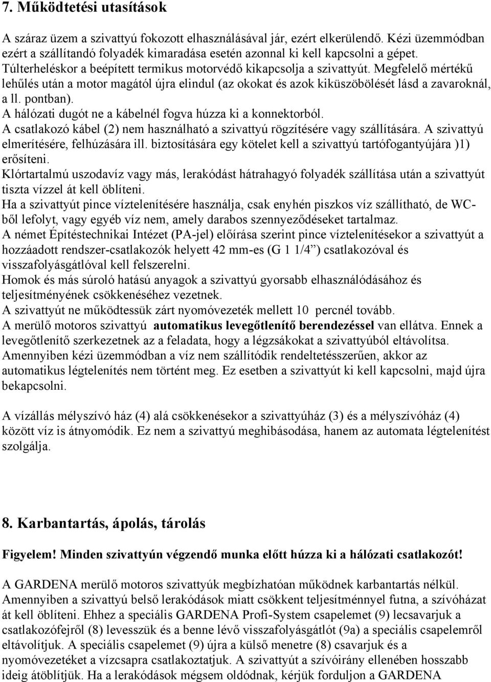 A hálózati dugót ne a kábelnél fogva húzza ki a konnektorból. A csatlakozó kábel (2) nem használható a szivattyú rögzítésére vagy szállítására. A szivattyú elmerítésére, felhúzására ill.