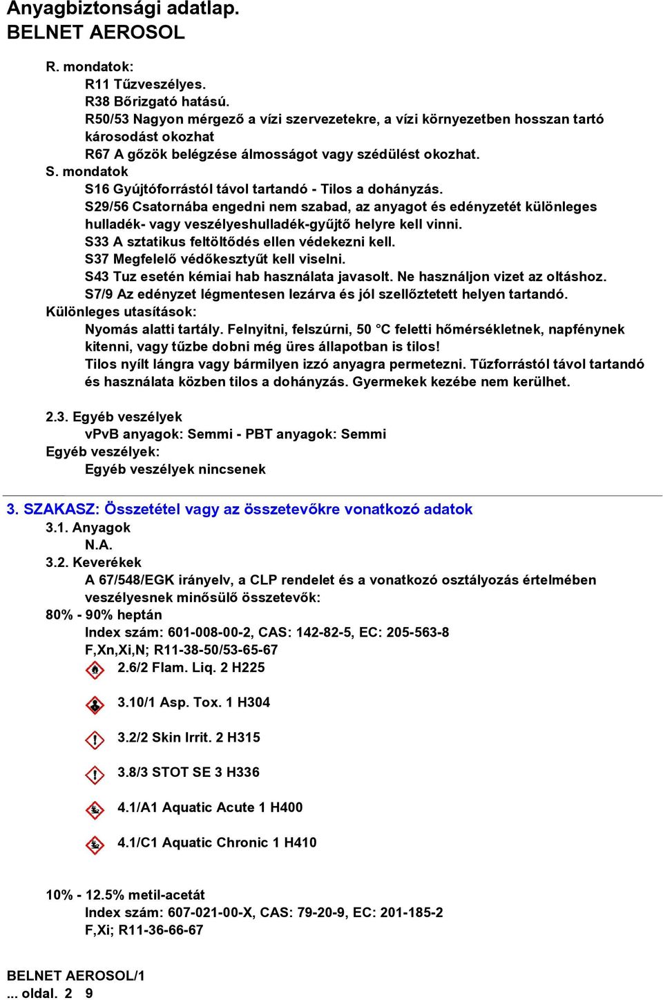 mondatok S16 Gyújtóforrástól távol tartandó - Tilos a dohányzás. S29/56 Csatornába engedni nem szabad, az anyagot és edényzetét különleges hulladék- vagy veszélyeshulladék-gyûjtõ helyre kell vinni.