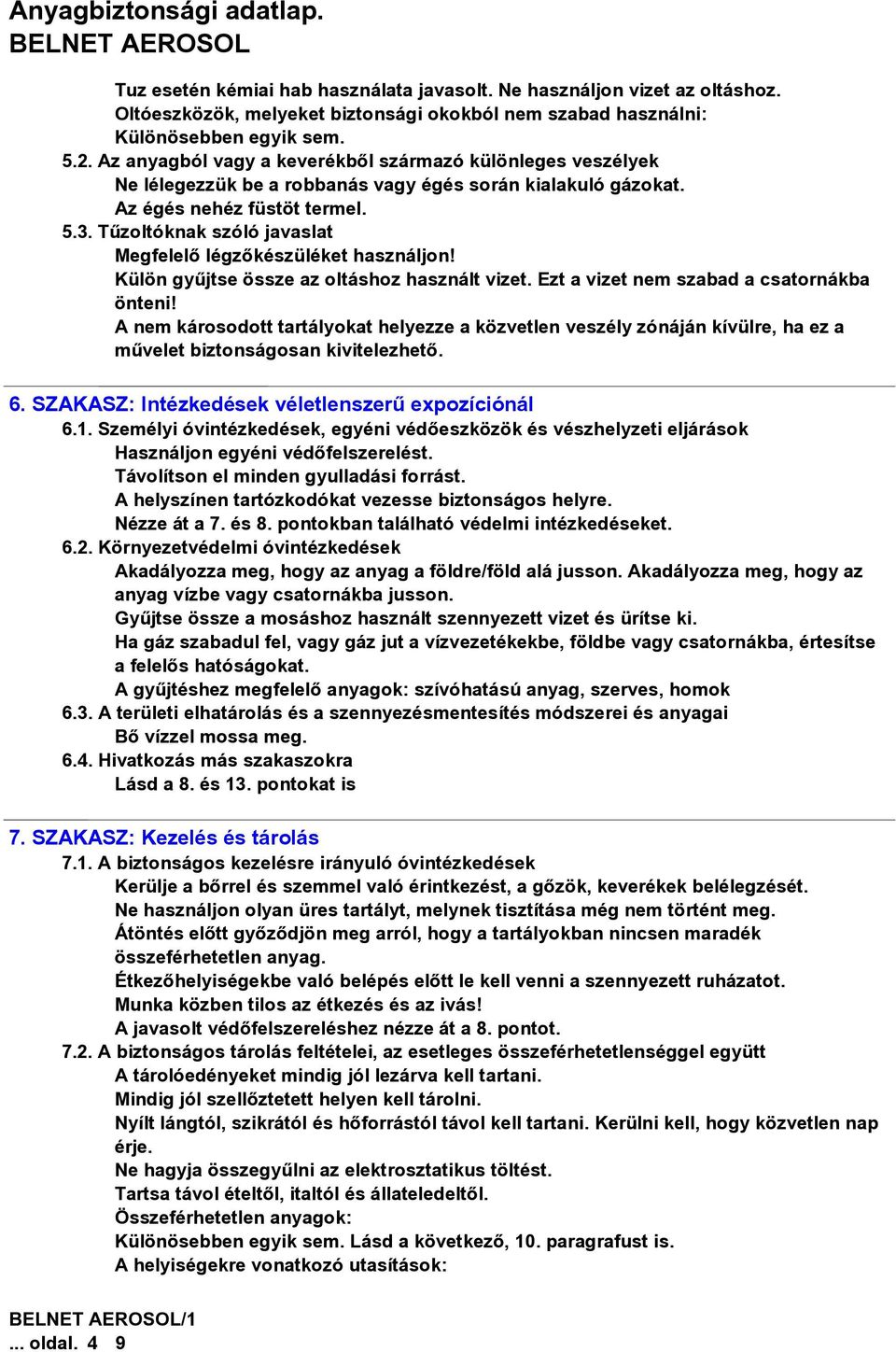 Tûzoltóknak szóló javaslat Megfelelõ légzõkészüléket használjon! Külön gyûjtse össze az oltáshoz használt vizet. Ezt a vizet nem szabad a csatornákba önteni!