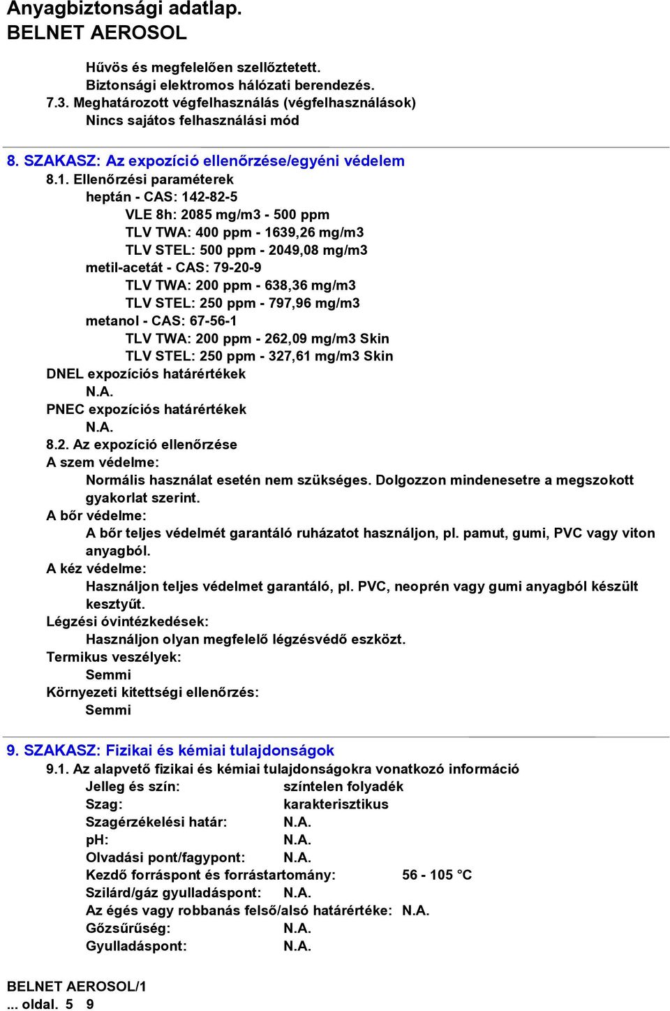 Ellenõrzési paraméterek heptán - CAS: 142-82-5 VLE 8h: 2085 mg/m3-500 ppm TLV TWA: 400 ppm - 1639,26 mg/m3 TLV STEL: 500 ppm - 2049,08 mg/m3 metil-acetát - CAS: 79-20-9 TLV TWA: 200 ppm - 638,36