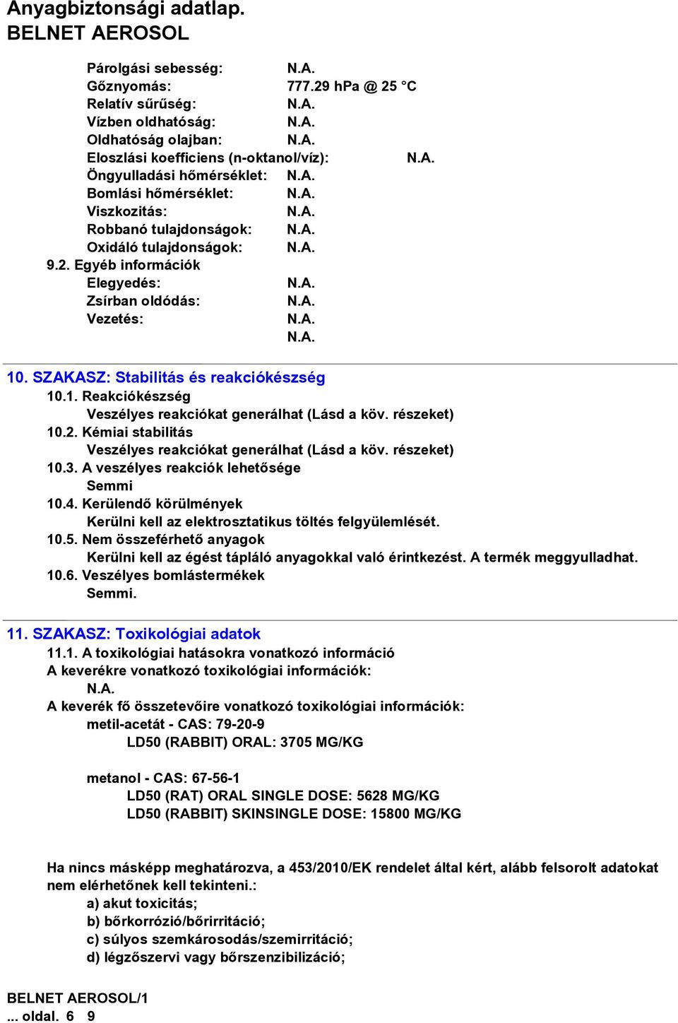 tulajdonságok: 9.2. Egyéb információk Elegyedés: Zsírban oldódás: Vezetés: 10. SZAKASZ: Stabilitás és reakciókészség 10.1. Reakciókészség Veszélyes reakciókat generálhat (Lásd a köv. részeket) 10.2. Kémiai stabilitás Veszélyes reakciókat generálhat (Lásd a köv.