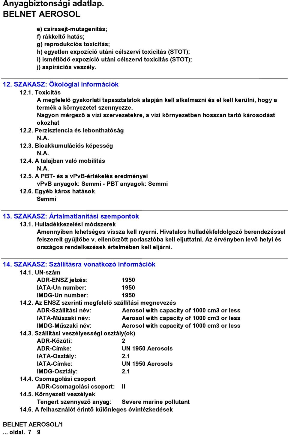 Nagyon mérgezõ a vízi szervezetekre, a vízi környezetben hosszan tartó károsodást okozhat 12.2. Perzisztencia és lebonthatóság 12.3. Bioakkumulációs képesség 12.4. A talajban való mobilitás 12.5.