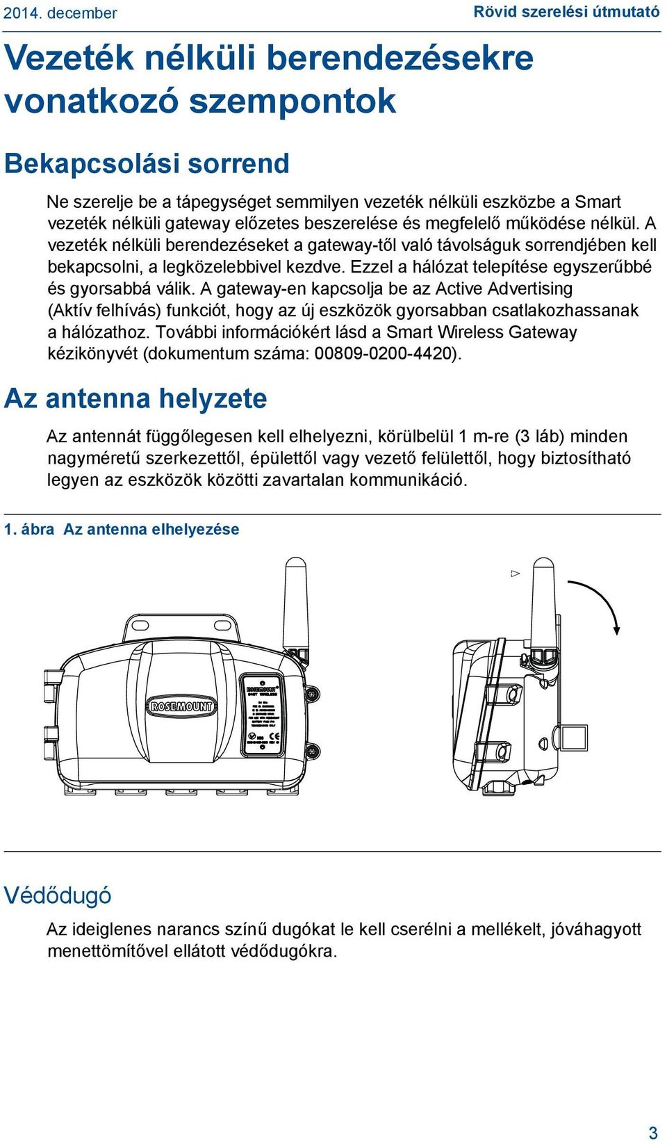 Ezzel a hálózat telepítése egyszerűbbé és gyorsabbá válik. A gateway-en kapcsolja be az Active Advertising (Aktív felhívás) funkciót, hogy az új eszközök gyorsabban csatlakozhassanak a hálózathoz.