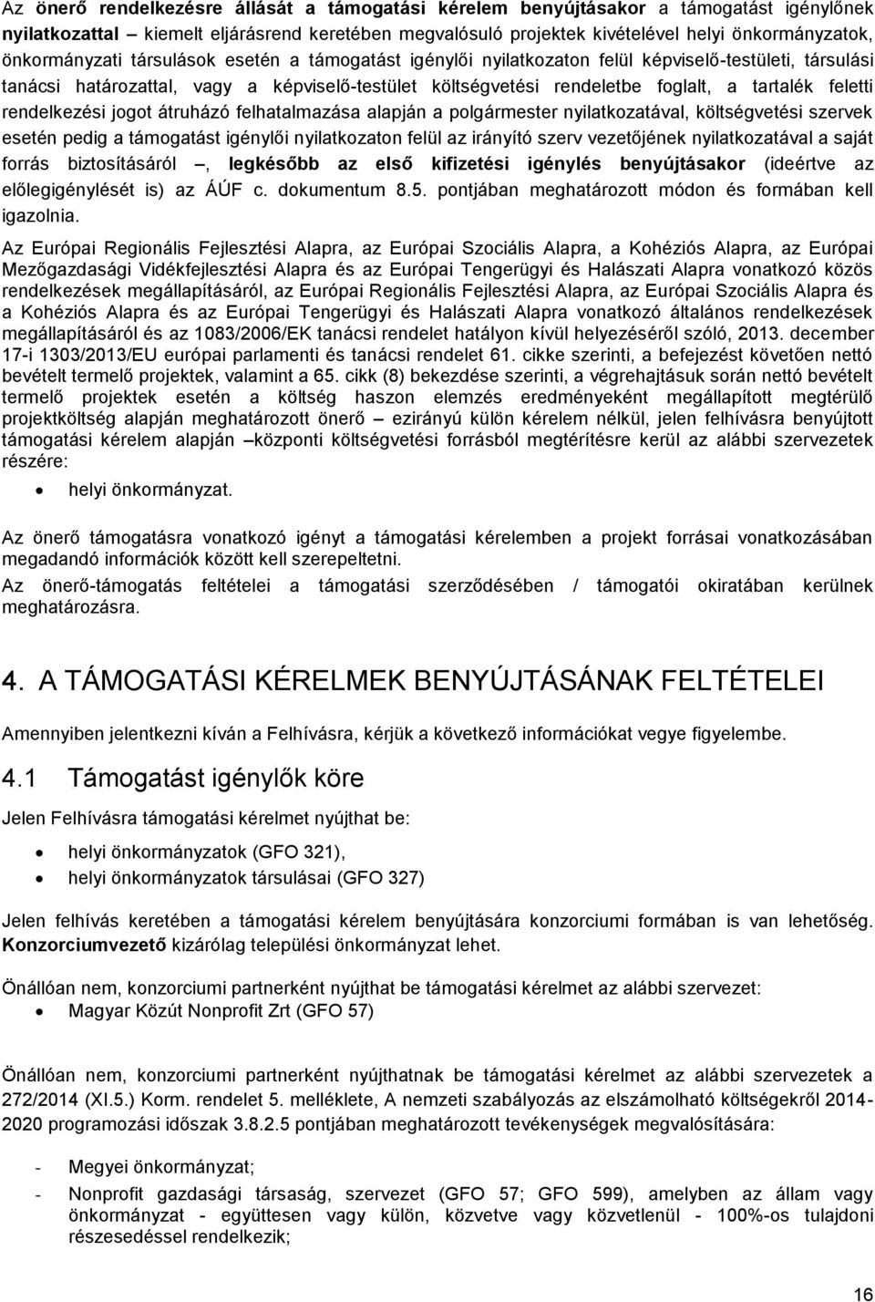 feletti rendelkezési jogot átruházó felhatalmazása alapján a polgármester nyilatkozatával, költségvetési szervek esetén pedig a támogatást igénylői nyilatkozaton felül az irányító szerv vezetőjének