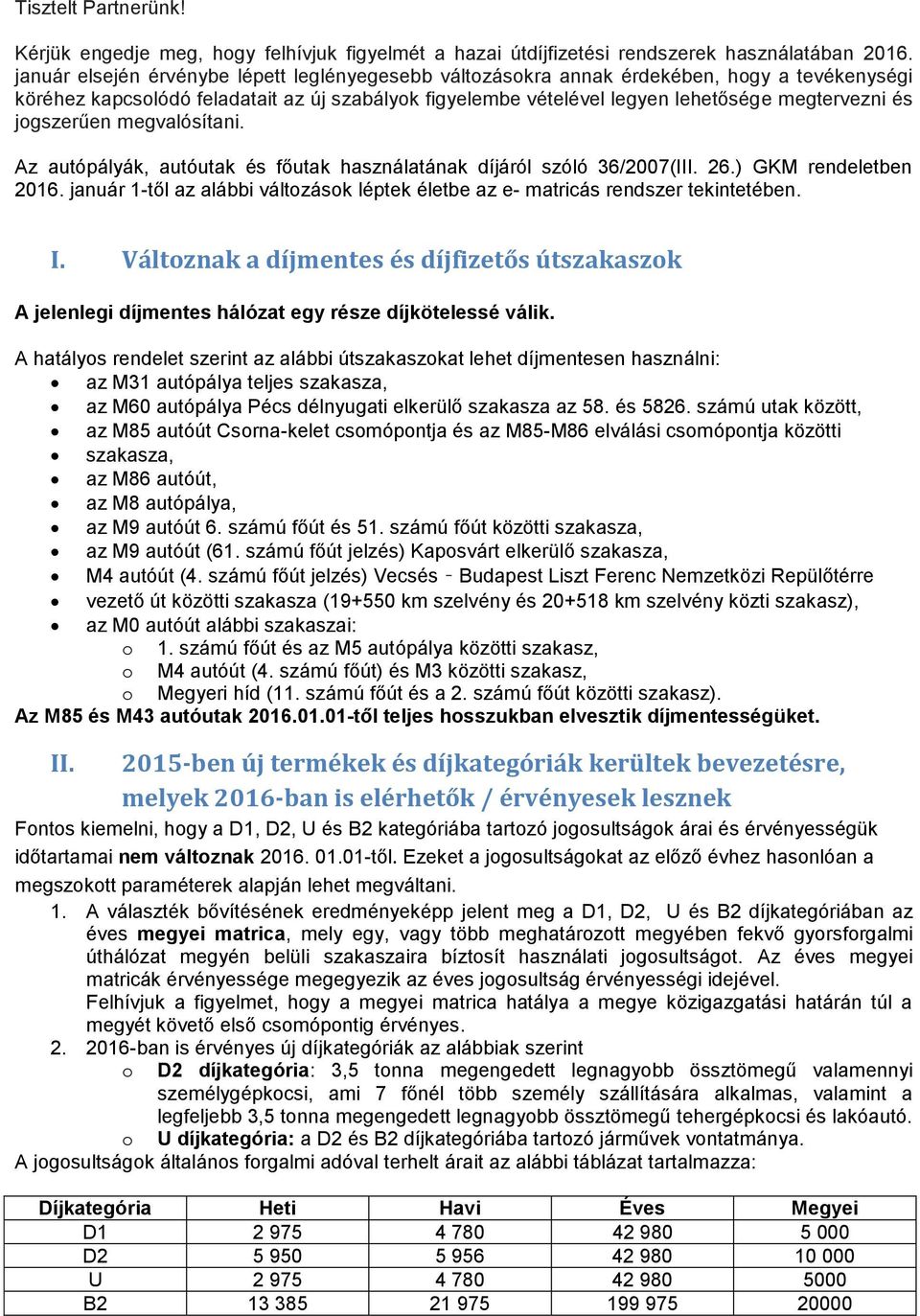 jogszerűen megvalósítani. Az autópályák, autóutak és főutak használatának díjáról szóló 36/2007(III. 26.) GKM rendeletben 2016.