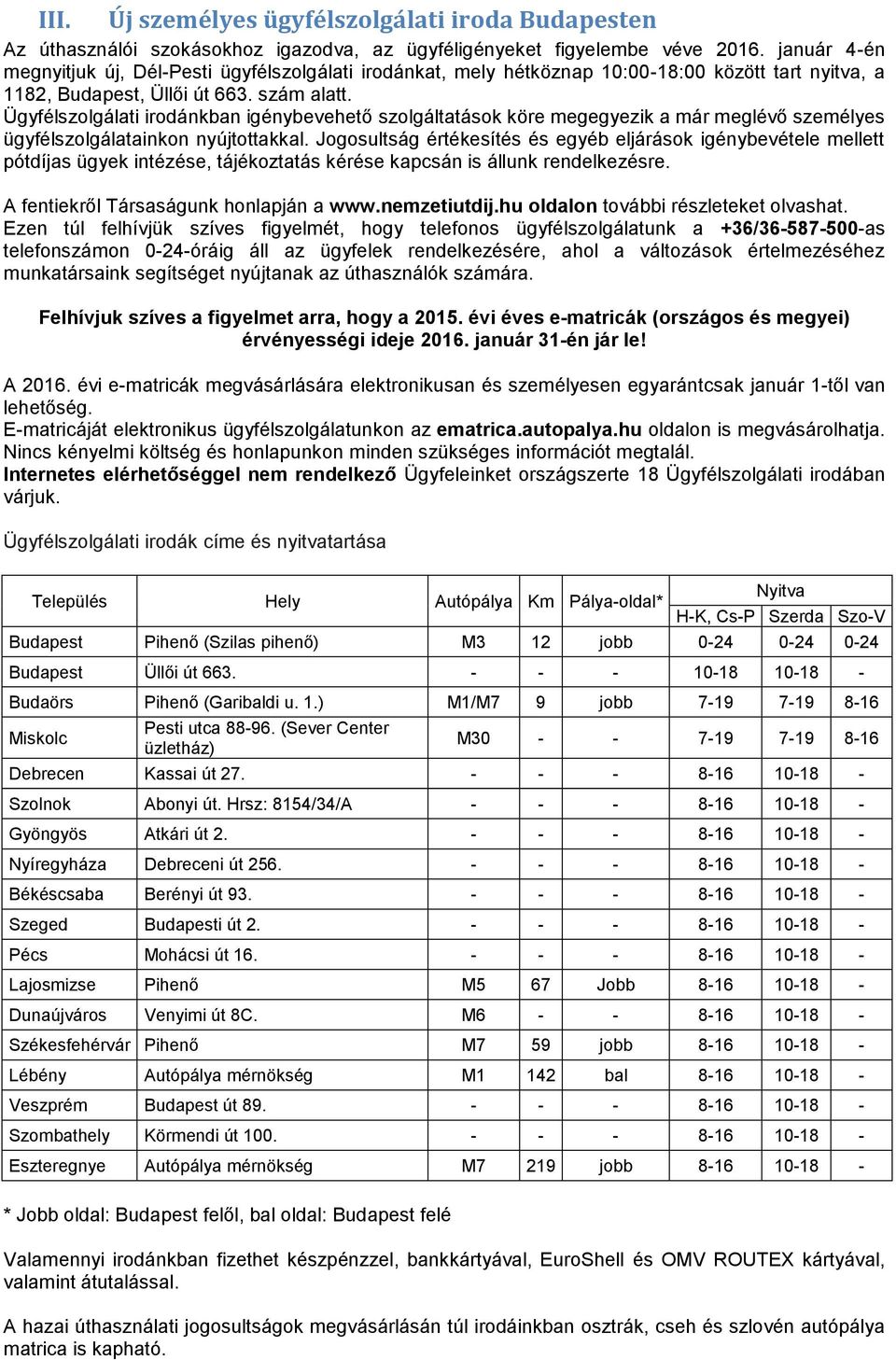 Ügyfélszolgálati irodánkban igénybevehető szolgáltatások köre megegyezik a már meglévő személyes ügyfélszolgálatainkon nyújtottakkal.