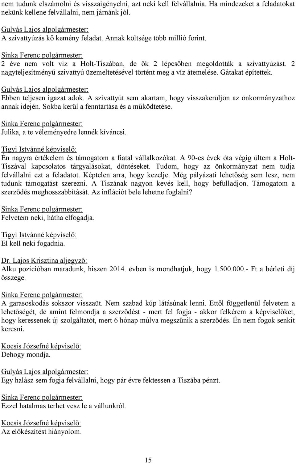 2 nagyteljesítményű szivattyú üzemeltetésével történt meg a víz átemelése. Gátakat építettek. Gulyás Lajos alpolgármester: Ebben teljesen igazat adok.