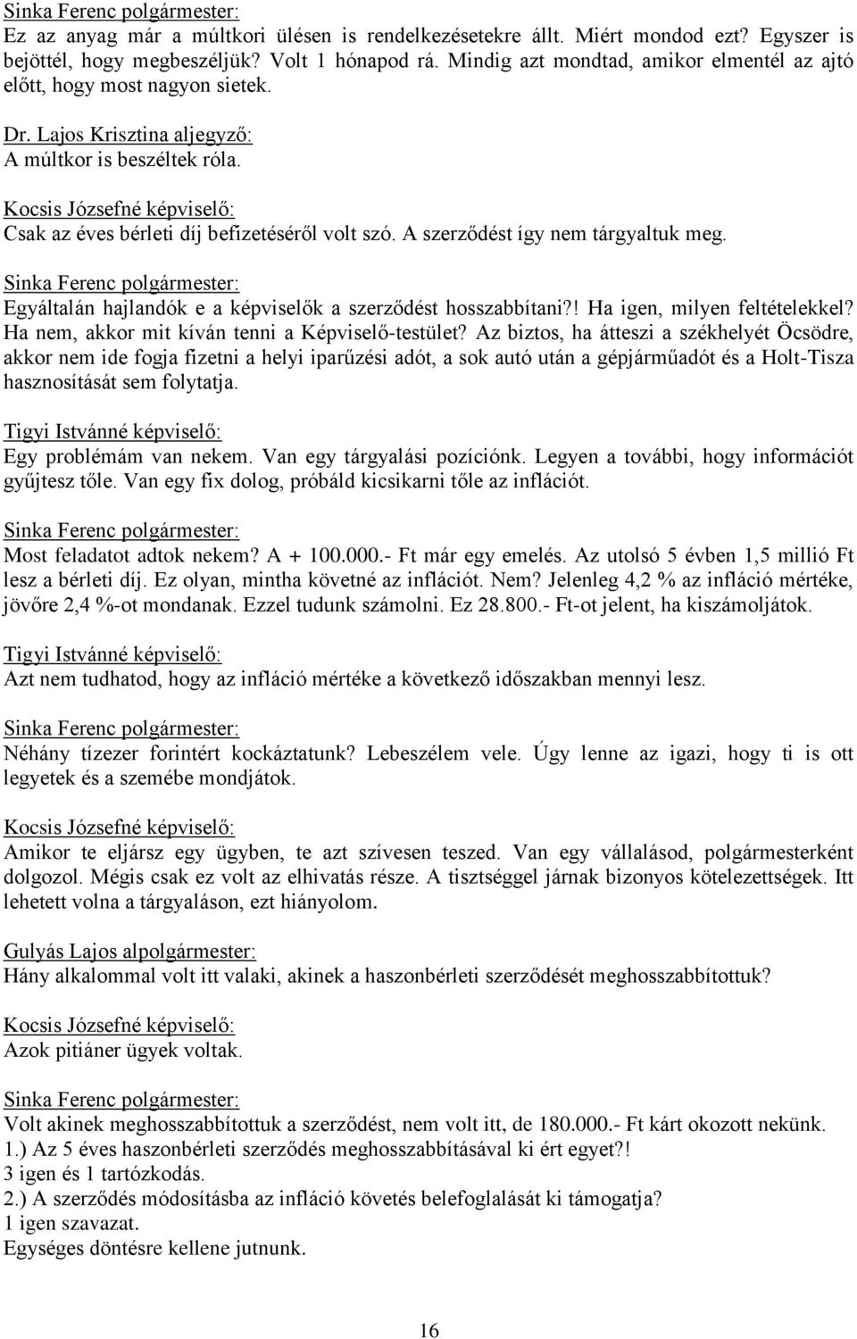 Kocsis Józsefné képviselő: Csak az éves bérleti díj befizetéséről volt szó. A szerződést így nem tárgyaltuk meg. Egyáltalán hajlandók e a képviselők a szerződést hosszabbítani?