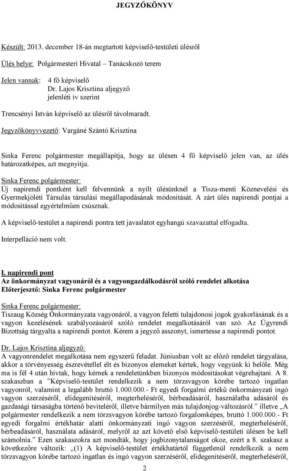 Jegyzőkönyvvezető: Vargáné Szántó Krisztina Sinka Ferenc polgármester megállapítja, hogy az ülésen 4 fő képviselő jelen van, az ülés határozatképes, azt megnyitja.