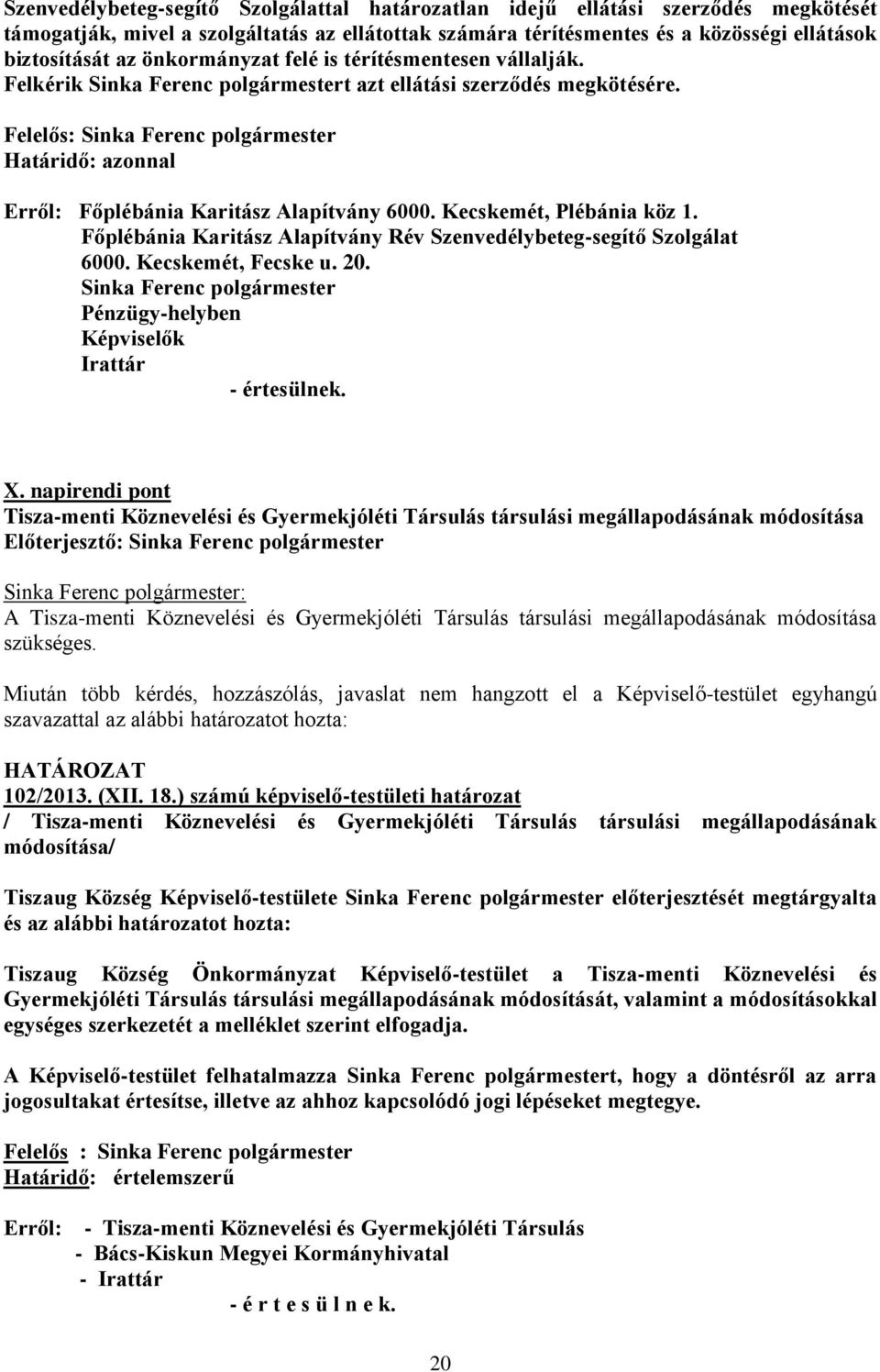 Felelős: Sinka Ferenc polgármester Határidő: azonnal Erről: Főplébánia Karitász Alapítvány 6000. Kecskemét, Plébánia köz 1. Főplébánia Karitász Alapítvány Rév Szenvedélybeteg-segítő Szolgálat 6000.