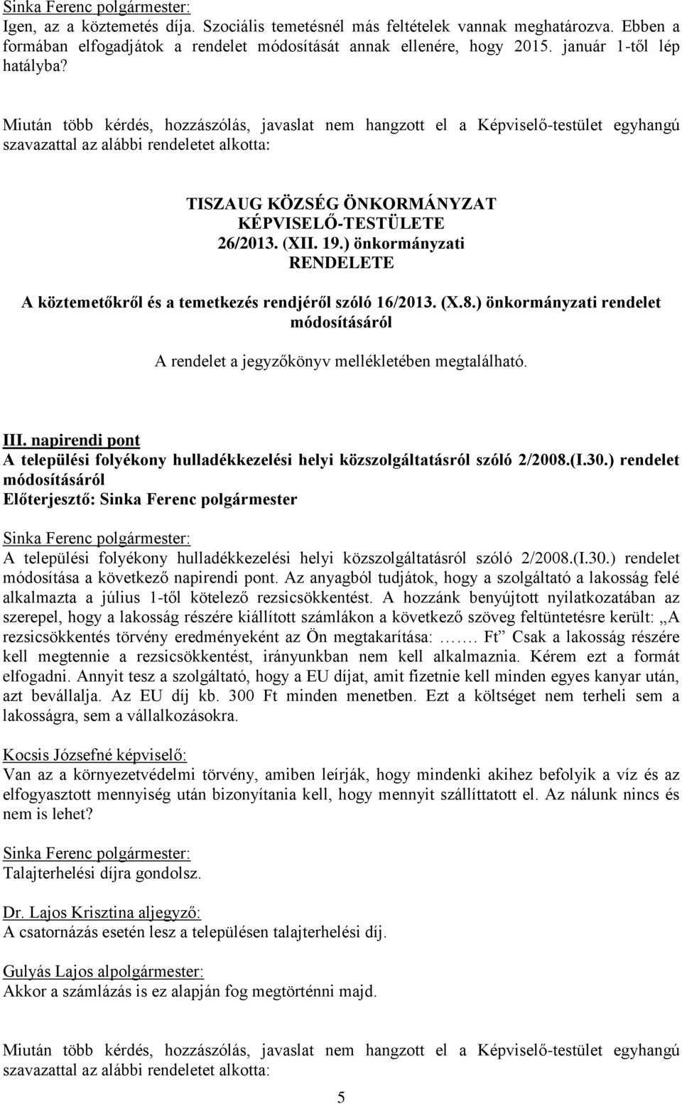 ) önkormányzati RENDELETE A köztemetőkről és a temetkezés rendjéről szóló 16/2013. (X.8.) önkormányzati rendelet módosításáról A rendelet a jegyzőkönyv mellékletében megtalálható. III.