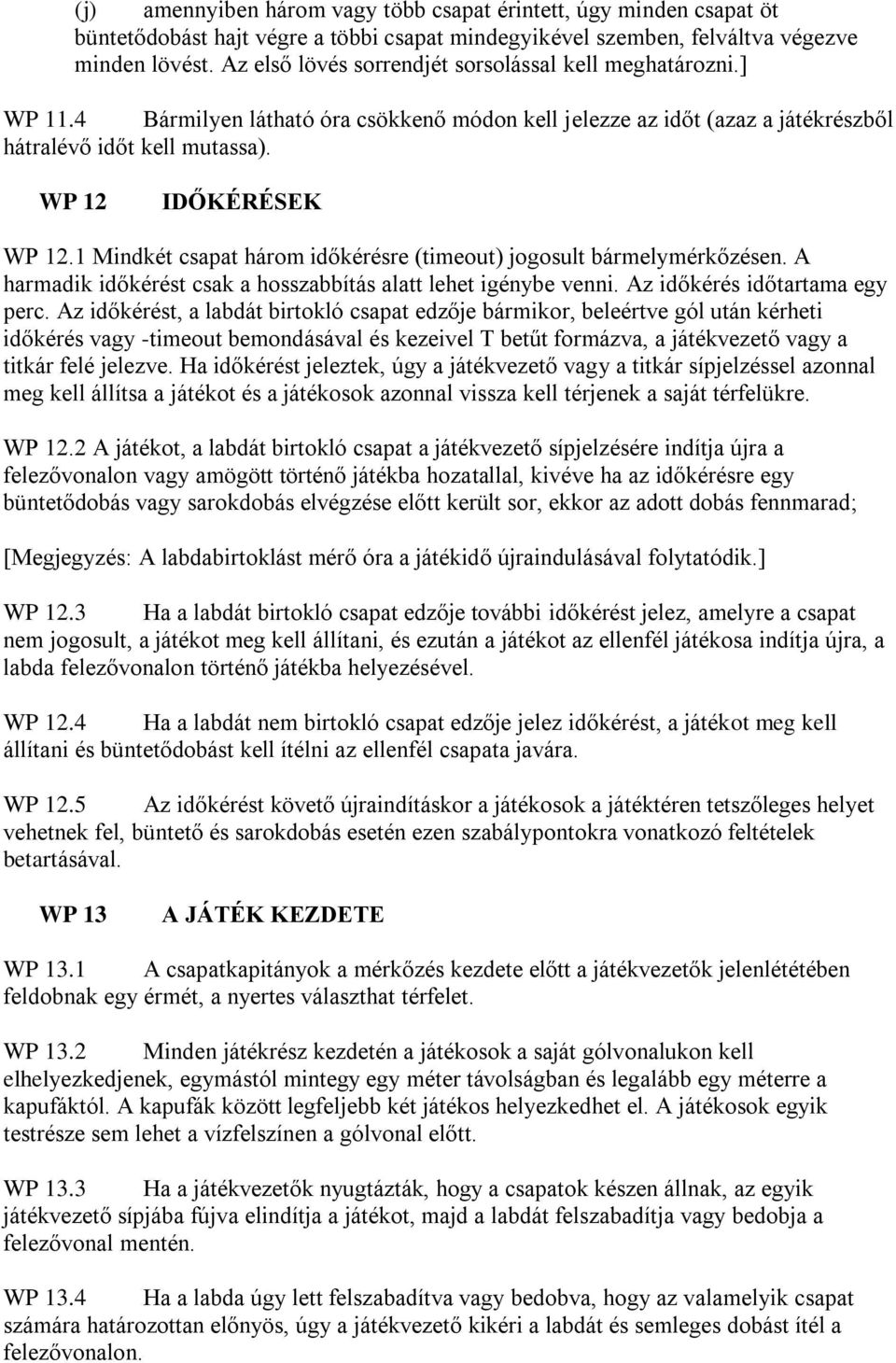 1 Mindkét csapat három időkérésre (timeout) jogosult bármelymérkőzésen. A harmadik időkérést csak a hosszabbítás alatt lehet igénybe venni. Az időkérés időtartama egy perc.