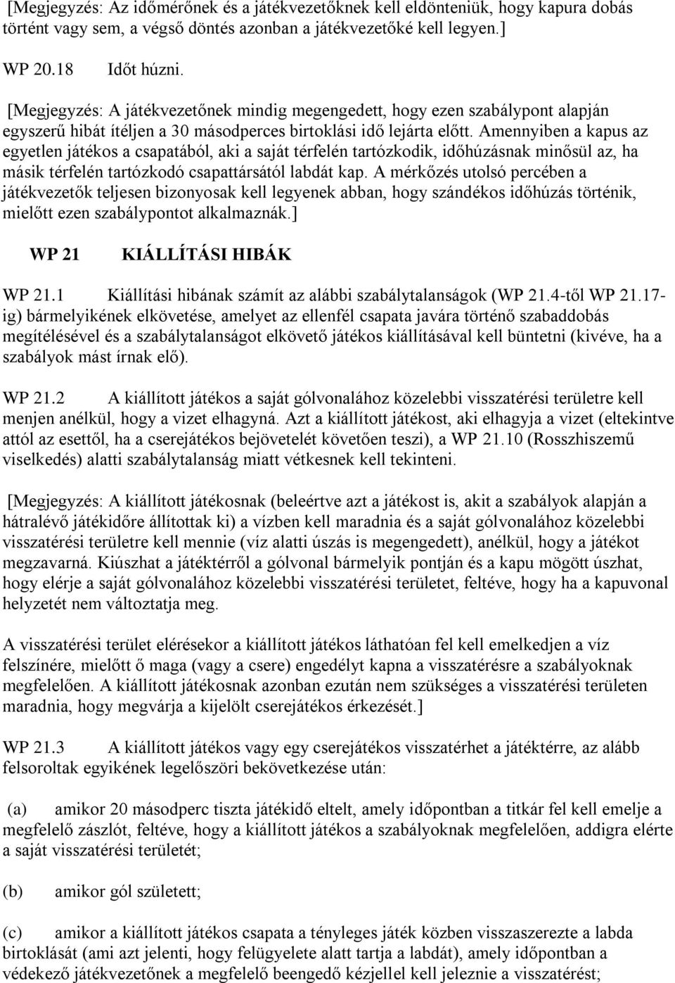 Amennyiben a kapus az egyetlen játékos a csapatából, aki a saját térfelén tartózkodik, időhúzásnak minősül az, ha másik térfelén tartózkodó csapattársától labdát kap.