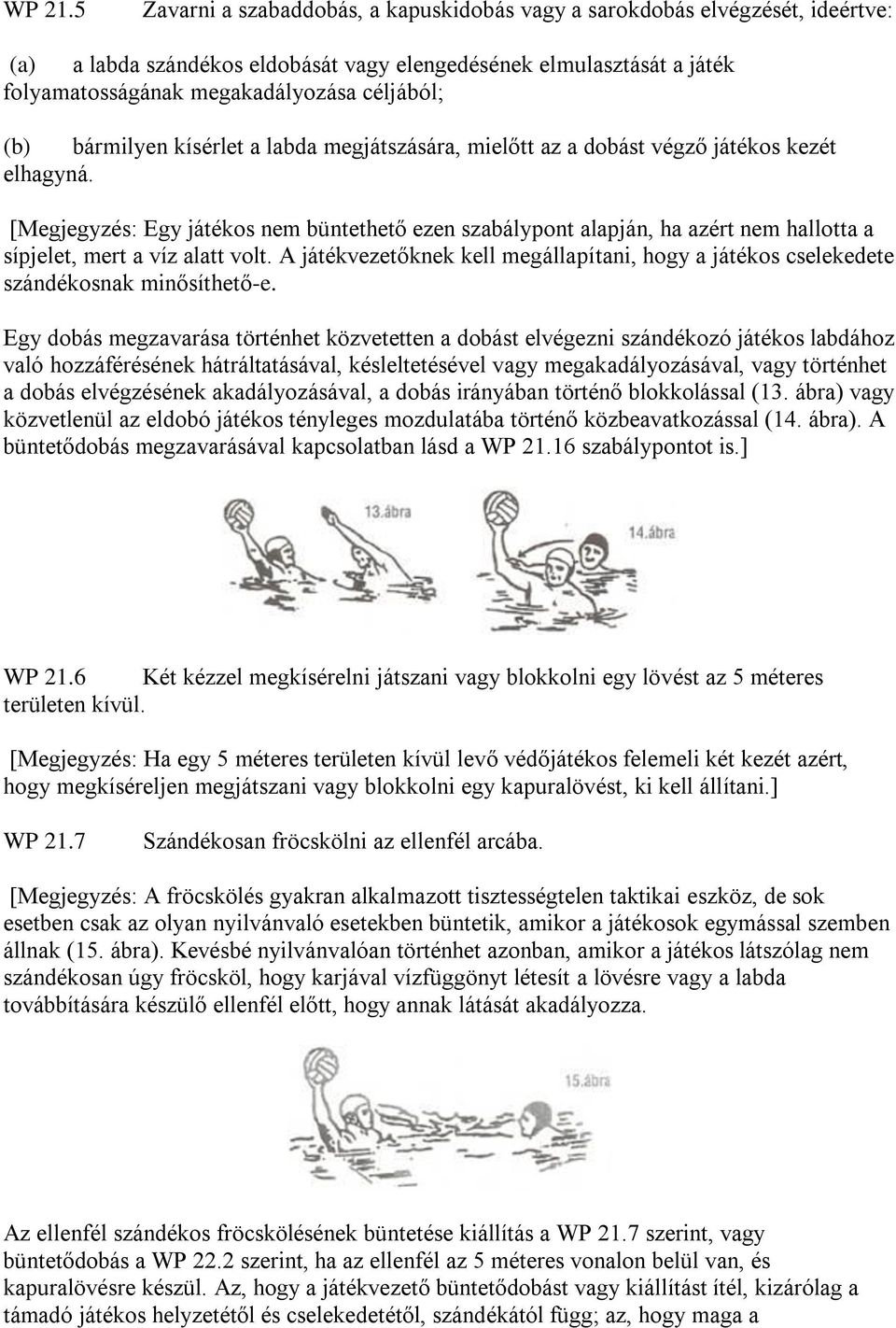 (b) bármilyen kísérlet a labda megjátszására, mielőtt az a dobást végző játékos kezét elhagyná.