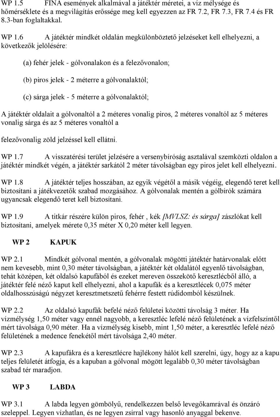 sárga jelek - 5 méterre a gólvonalaktól; A játéktér oldalait a gólvonaltól a 2 méteres vonalig piros, 2 méteres vonaltól az 5 méteres vonalig sárga és az 5 méteres vonaltól a felezővonalig zöld