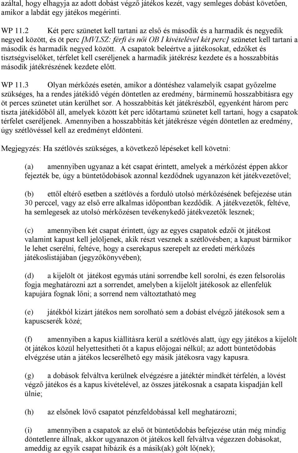 negyed között. A csapatok beleértve a játékosokat, edzőket és tisztségviselőket, térfelet kell cseréljenek a harmadik játékrész kezdete és a hosszabbítás második játékrészének kezdete előtt. WP 11.