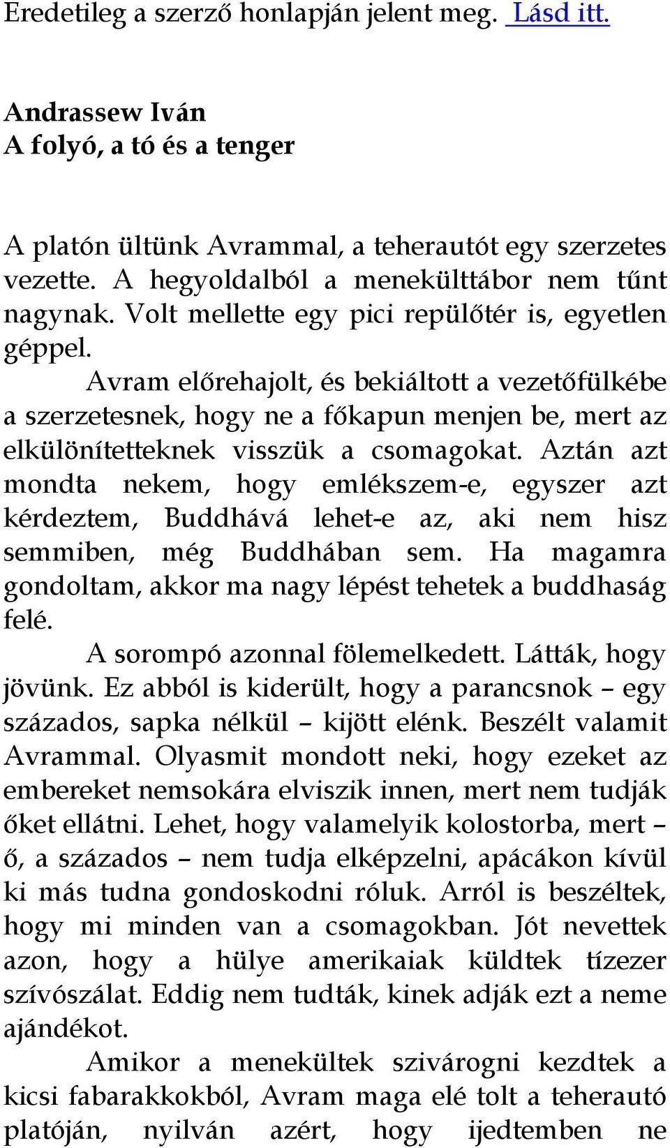 Avram előrehajolt, és bekiáltott a vezetőfülkébe a szerzetesnek, hogy ne a főkapun menjen be, mert az elkülönítetteknek visszük a csomagokat.