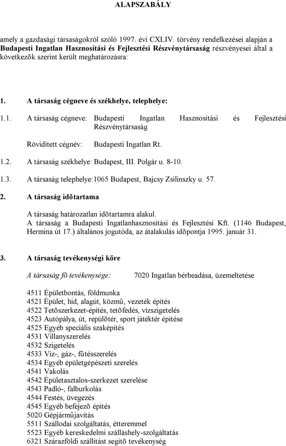 A társaság cégneve és székhelye, telephelye: 1.1. A társaság cégneve: Budapesti Ingatlan Hasznosítási és Fejlesztési Részvénytársaság Rövidített cégnév: Budapesti Ingatlan Rt. 1.2.