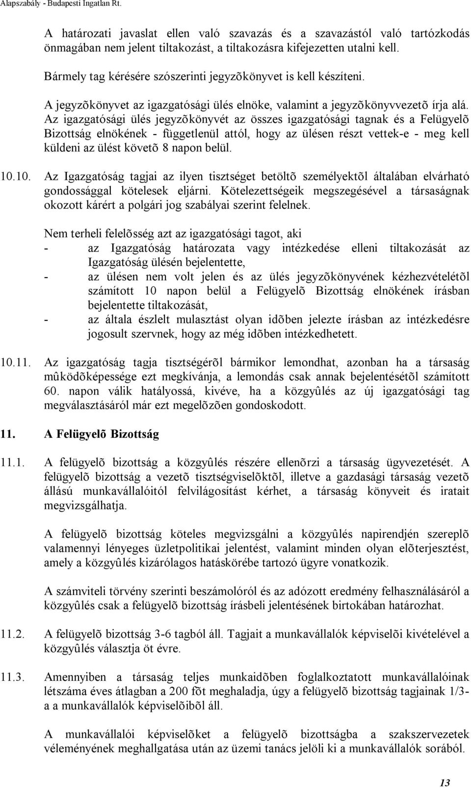 Az igazgatósági ülés jegyzõkönyvét az összes igazgatósági tagnak és a Felügyelõ Bizottság elnökének - függetlenül attól, hogy az ülésen részt vettek-e - meg kell küldeni az ülést követõ 8 napon belül.