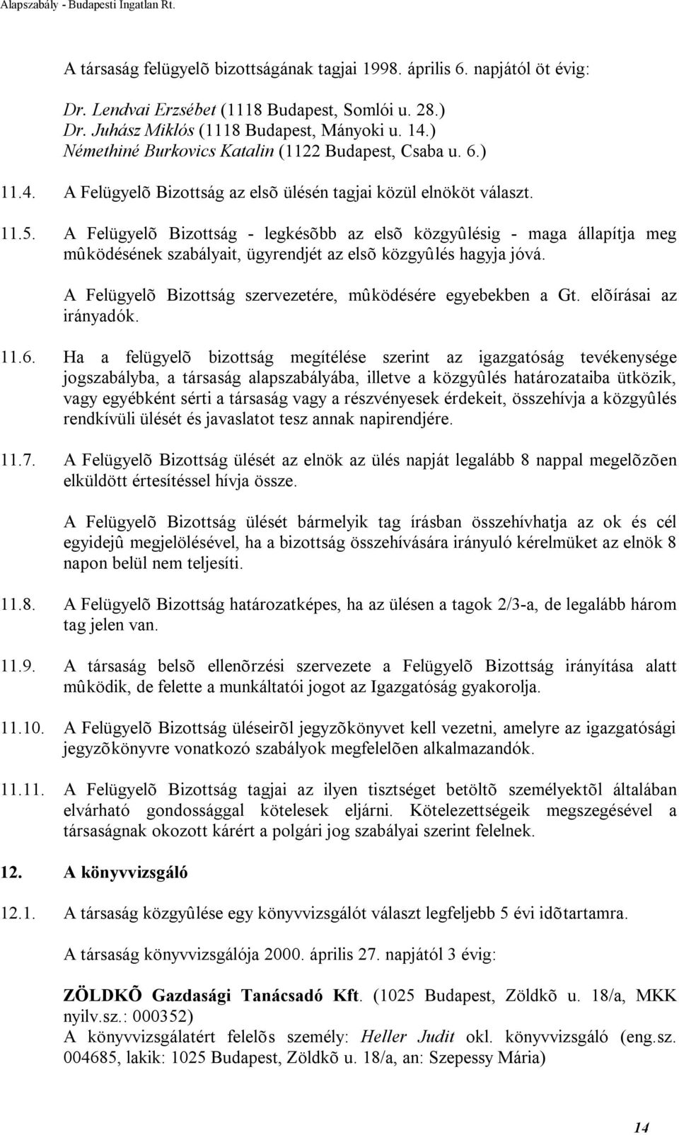 A Felügyelõ Bizottság - legkésõbb az elsõ közgyûlésig - maga állapítja meg mûködésének szabályait, ügyrendjét az elsõ közgyûlés hagyja jóvá.