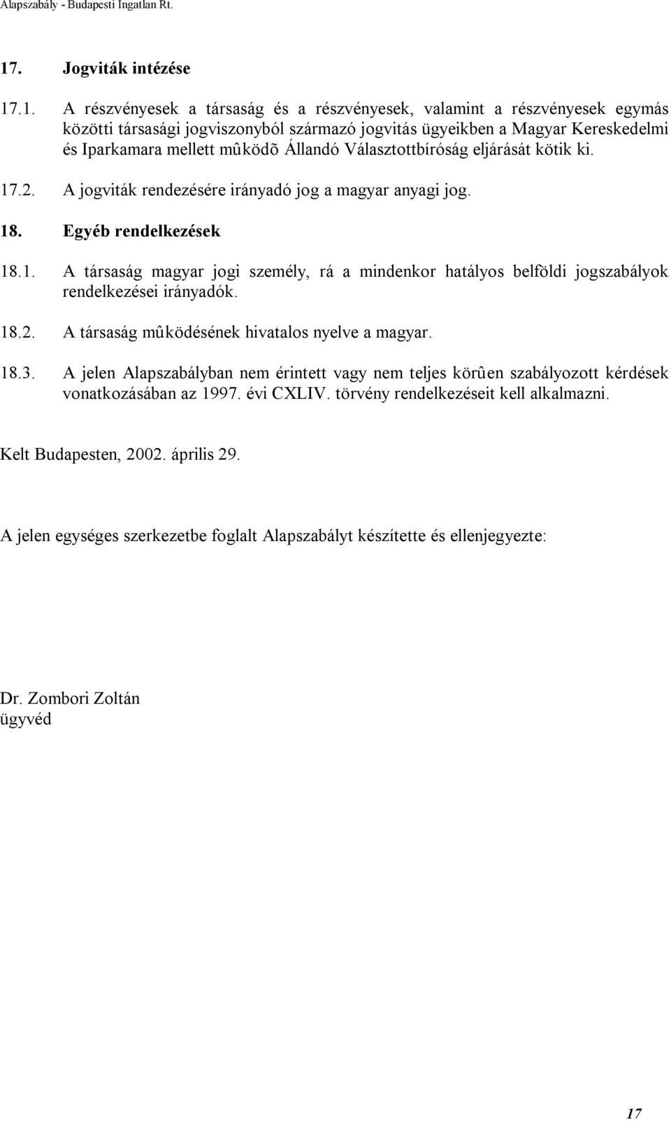 18.2. A társaság mûködésének hivatalos nyelve a magyar. 18.3. A jelen Alapszabályban nem érintett vagy nem teljes körûen szabályozott kérdések vonatkozásában az 1997. évi CXLIV.