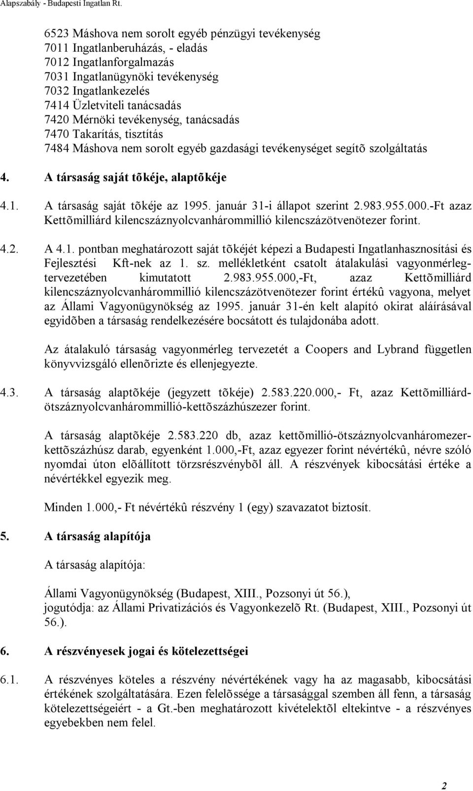 A társaság saját tõkéje az 1995. január 31-i állapot szerint 2.983.955.000.-Ft azaz Kettõmilliárd kilencszáznyolcvanhárommillió kilencszázötvenötezer forint. 4.2. A 4.1. pontban meghatározott saját tõkéjét képezi a Budapesti Ingatlanhasznosítási és Fejlesztési Kft-nek az 1.