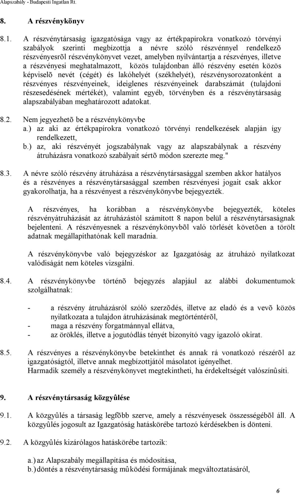 nyilvántartja a részvényes, illetve a részvényesi meghatalmazott, közös tulajdonban álló részvény esetén közös képviselõ nevét (cégét) és lakóhelyét (székhelyét), részvénysorozatonként a részvényes