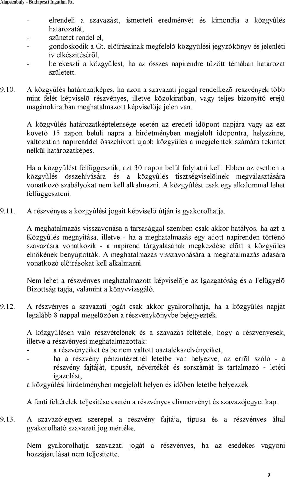 A közgyûlés határozatképes, ha azon a szavazati joggal rendelkezõ részvények több mint felét képviselõ részvényes, illetve közokiratban, vagy teljes bizonyító erejû magánokiratban meghatalmazott