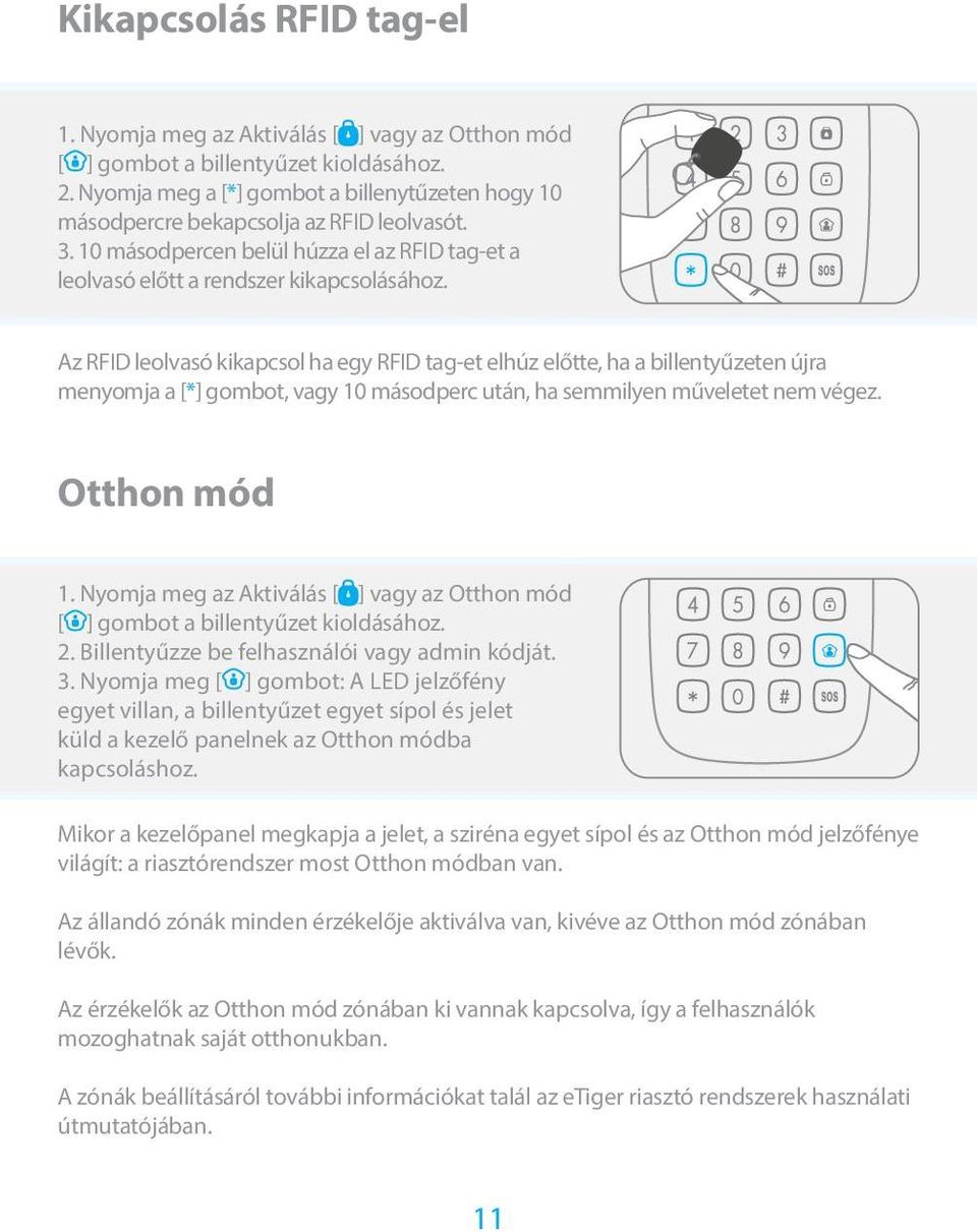 Az RFID leolvasó kikapcsol ha egy RFID tag-et elhúz előtte, ha a billentyűzeten újra menyomja a [*] gombot, vagy 10 másodperc után, ha semmilyen műveletet nem végez. Otthon mód 1.