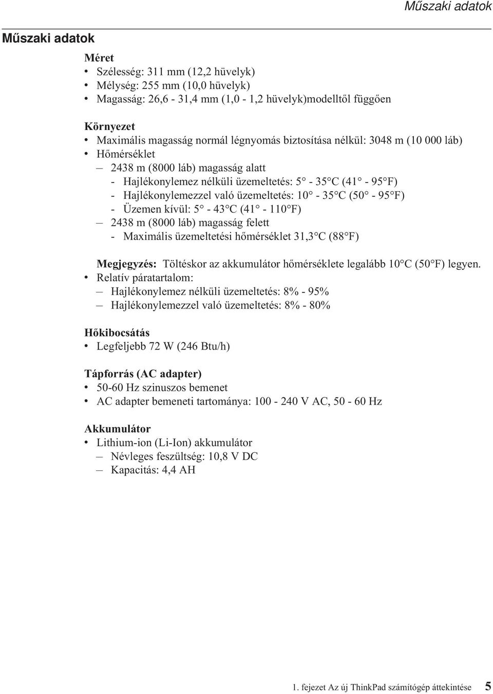 10-35 C (50-95 F) - Üzemen kívül: 5-43 C (41-110 F) 2438 m (8000 láb) magasság felett - Maximális üzemeltetési hőmérséklet 31,3 C (88 F) Megjegyzés: Töltéskor az akkumulátor hőmérséklete legalább 10