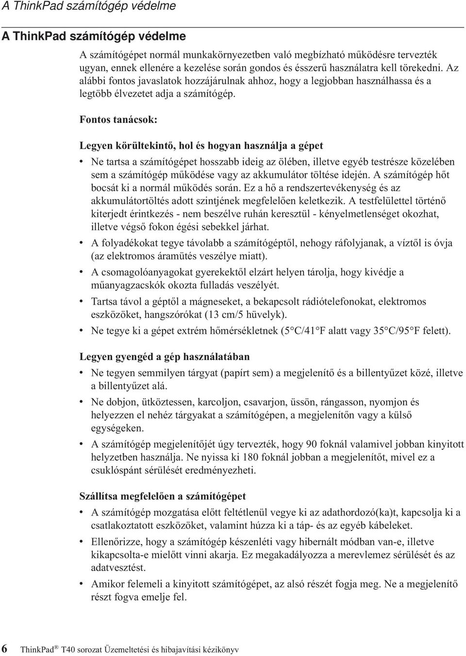 Fontos tanácsok: Legyen körültekintő, hol és hogyan használja a gépet v Ne tartsa a számítógépet hosszabb ideig az ölében, illetve egyéb testrésze közelében sem a számítógép működése vagy az