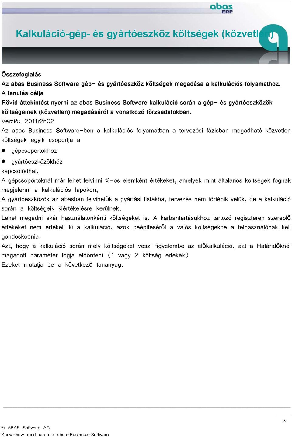 Verzió: 2011r2n02 Az abas Business Software-ben a kalkulációs folyamatban a tervezési fázisban megadható közvetlen költségek egyik csoportja a gépcsoportokhoz gyártóeszközökhöz kapcsolódhat, A