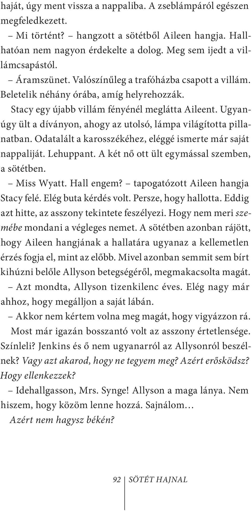 Ugyanúgy ült a díványon, ahogy az utolsó, lámpa világította pillanatban. Odatalált a karosszékéhez, eléggé ismerte már saját nappaliját. Lehuppant. A két nő ott ült egymással szemben, a sötétben.