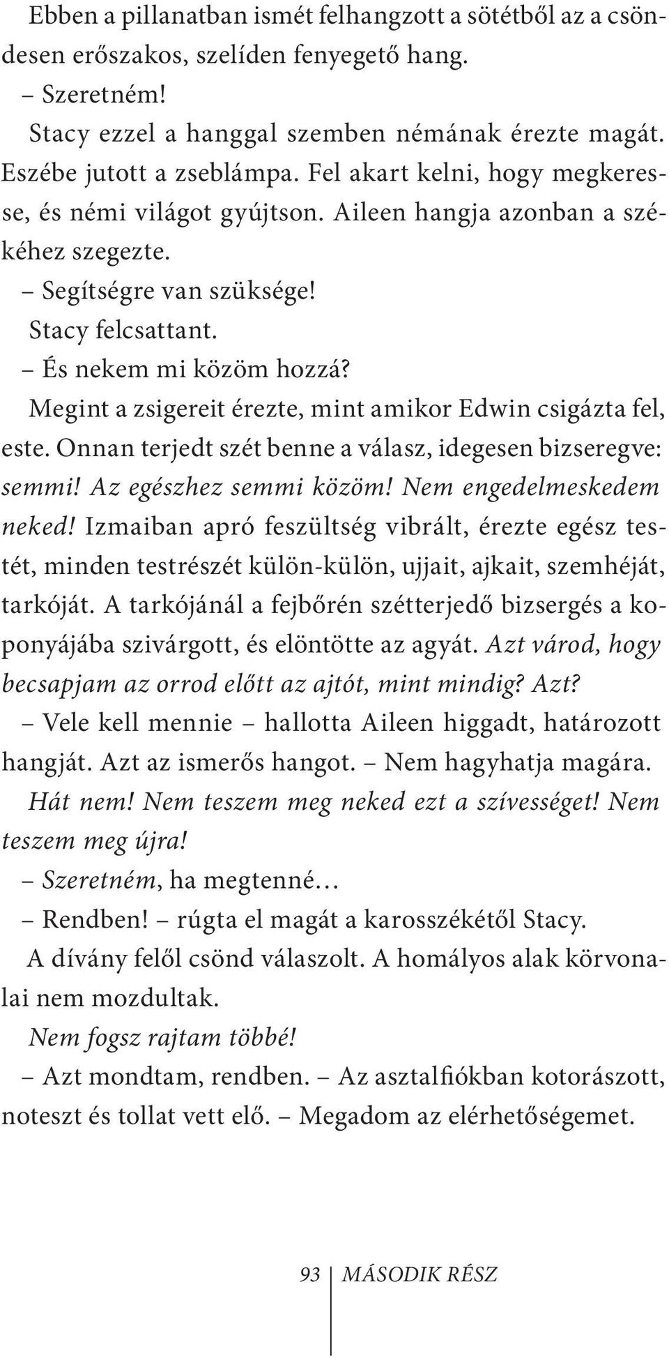 Megint a zsigereit érezte, mint amikor Edwin csigázta fel, este. Onnan terjedt szét benne a válasz, idegesen bizseregve: semmi! Az egészhez semmi közöm! Nem engedelmeskedem neked!