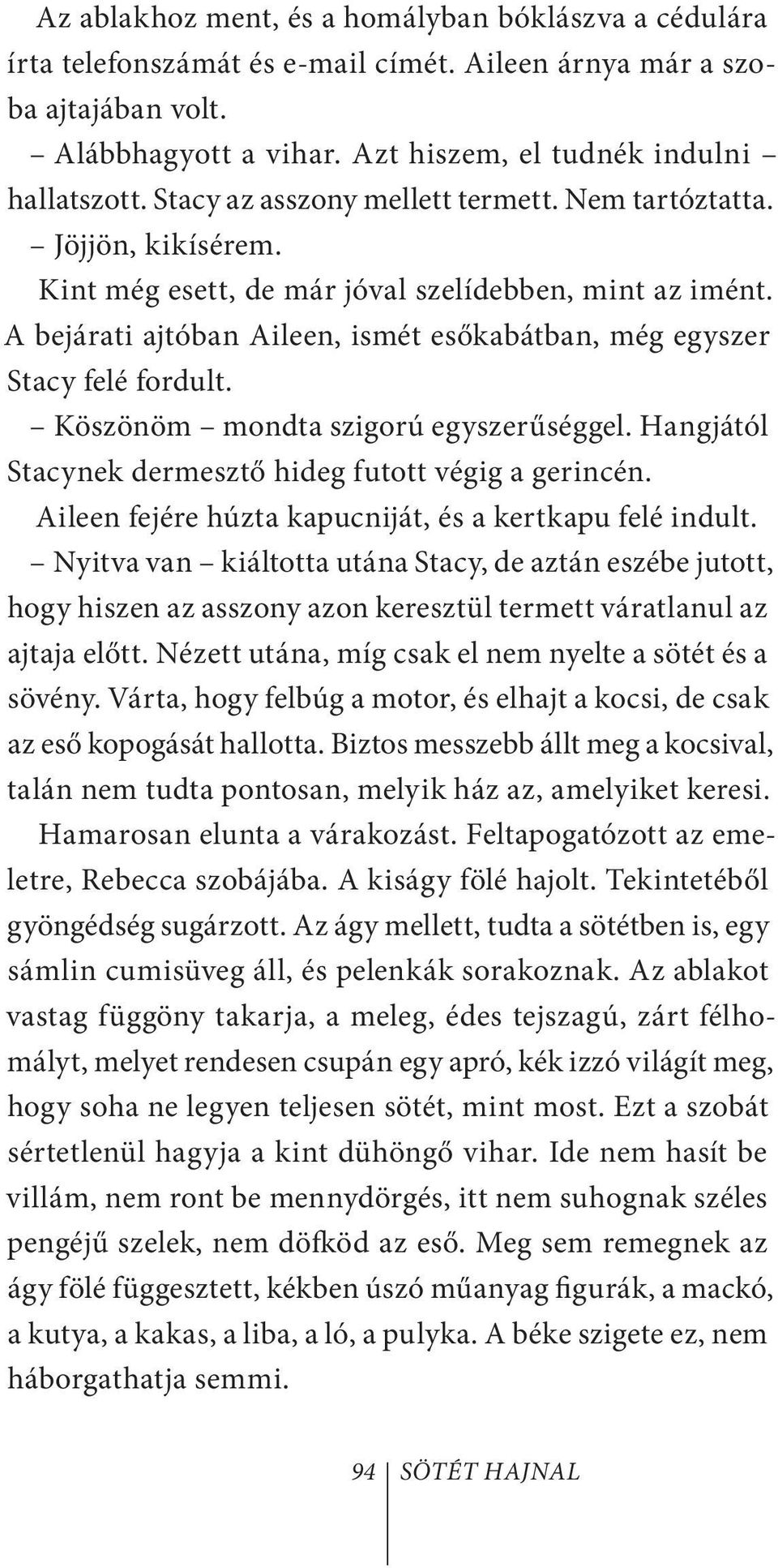 A bejárati ajtóban Aileen, ismét esőkabátban, még egyszer Stacy felé fordult. Köszönöm mondta szigorú egyszerűséggel. Hangjától Stacynek dermesztő hideg futott végig a gerincén.