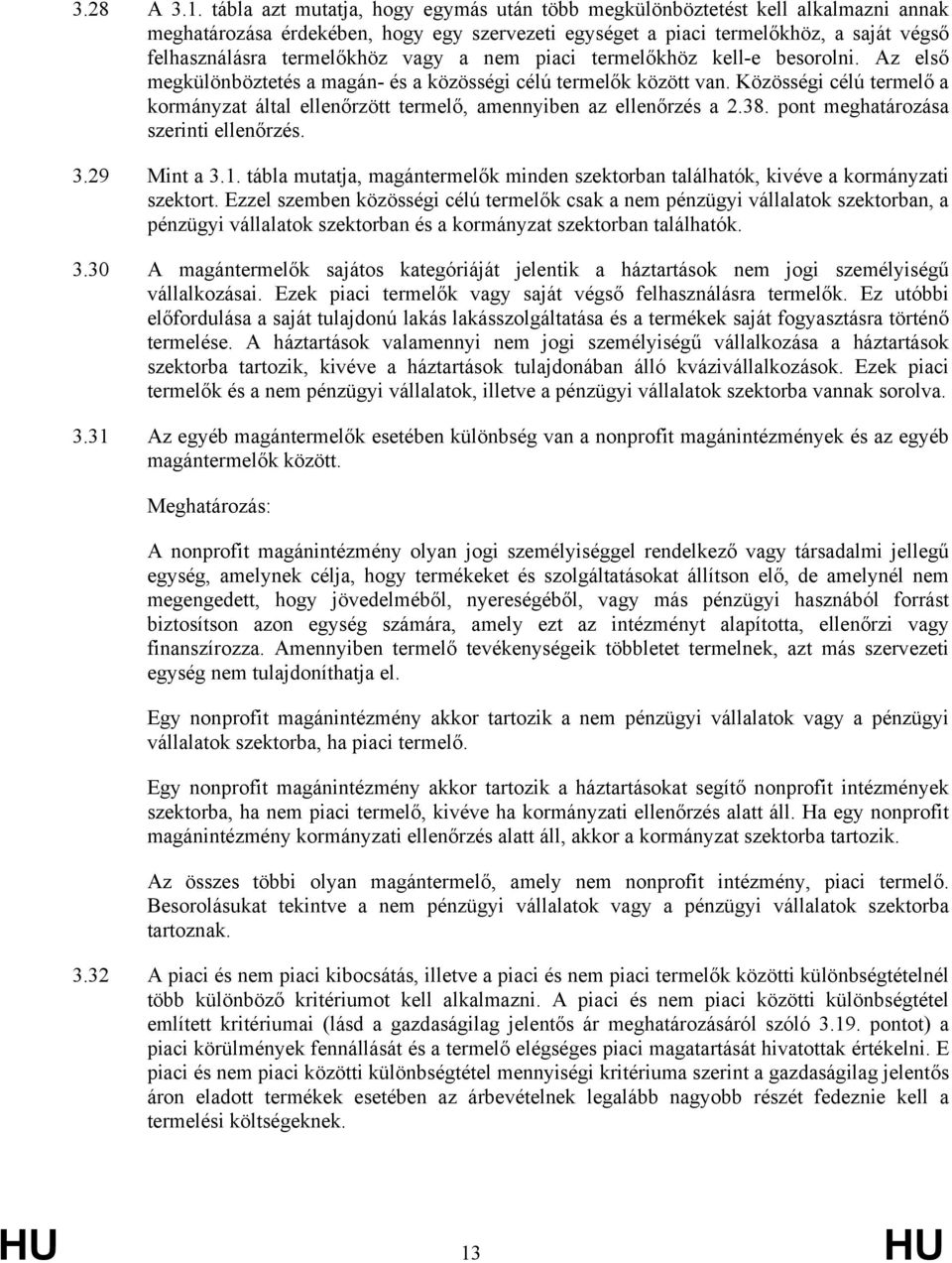 vagy a nem piaci termelőkhöz kelle besorolni. Az első megkülönböztetés a magán és a közösségi célú termelők között van.