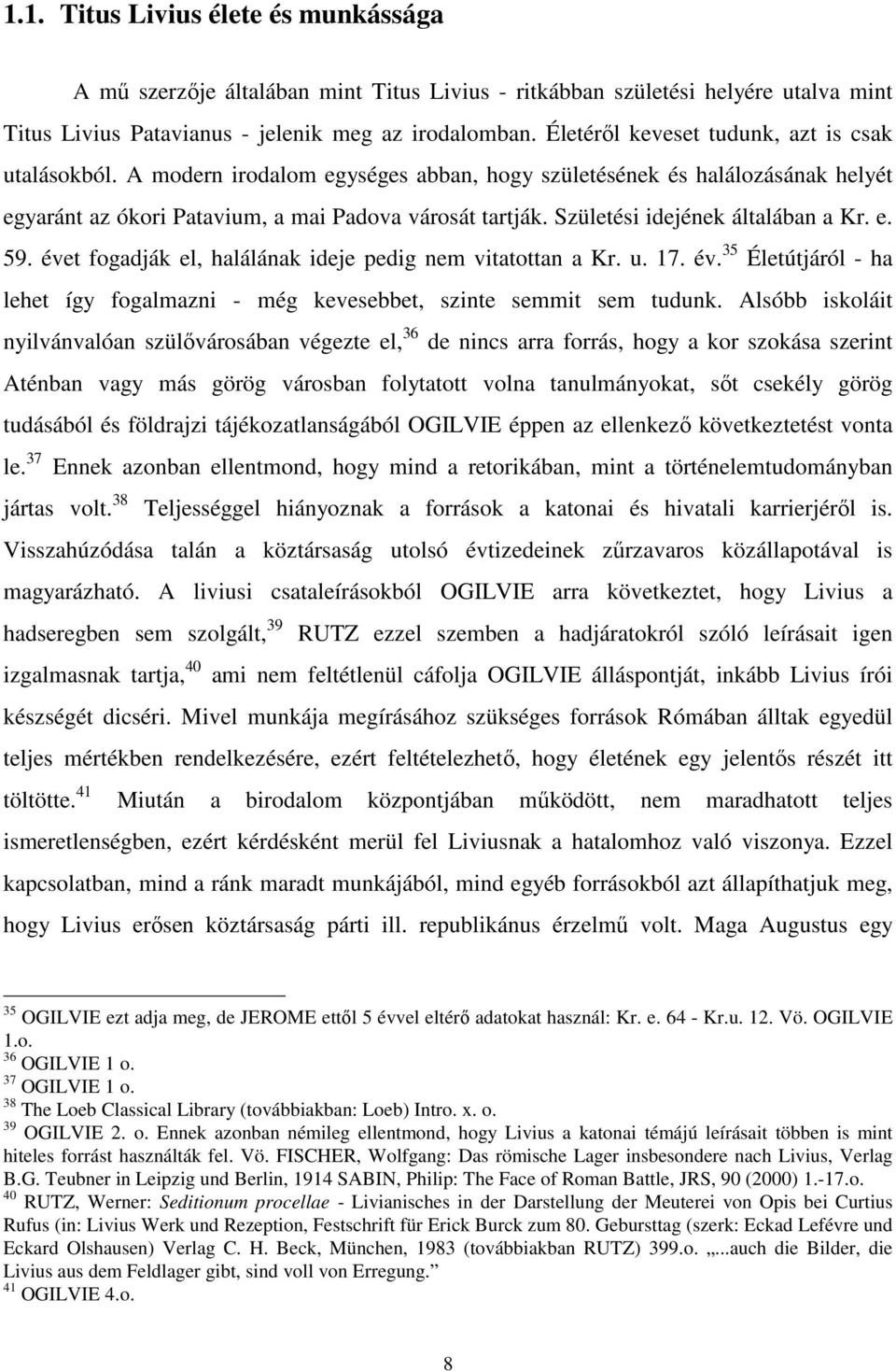 Születési idejének általában a Kr. e. 59. évet fogadják el, halálának ideje pedig nem vitatottan a Kr. u. 17. év. 35 Életútjáról - ha lehet így fogalmazni - még kevesebbet, szinte semmit sem tudunk.