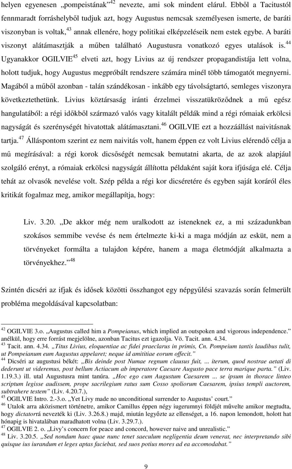 A baráti viszonyt alátámasztják a mőben található Augustusra vonatkozó egyes utalások is.