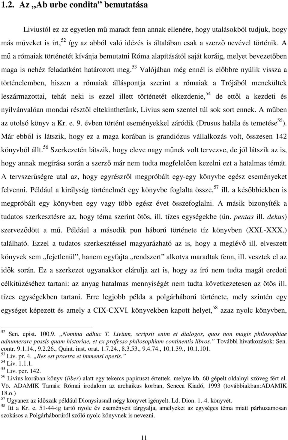 53 Valójában még ennél is elıbbre nyúlik vissza a történelemben, hiszen a rómaiak álláspontja szerint a rómaiak a Trójából menekültek leszármazottai, tehát neki is ezzel illett történetét elkezdenie,