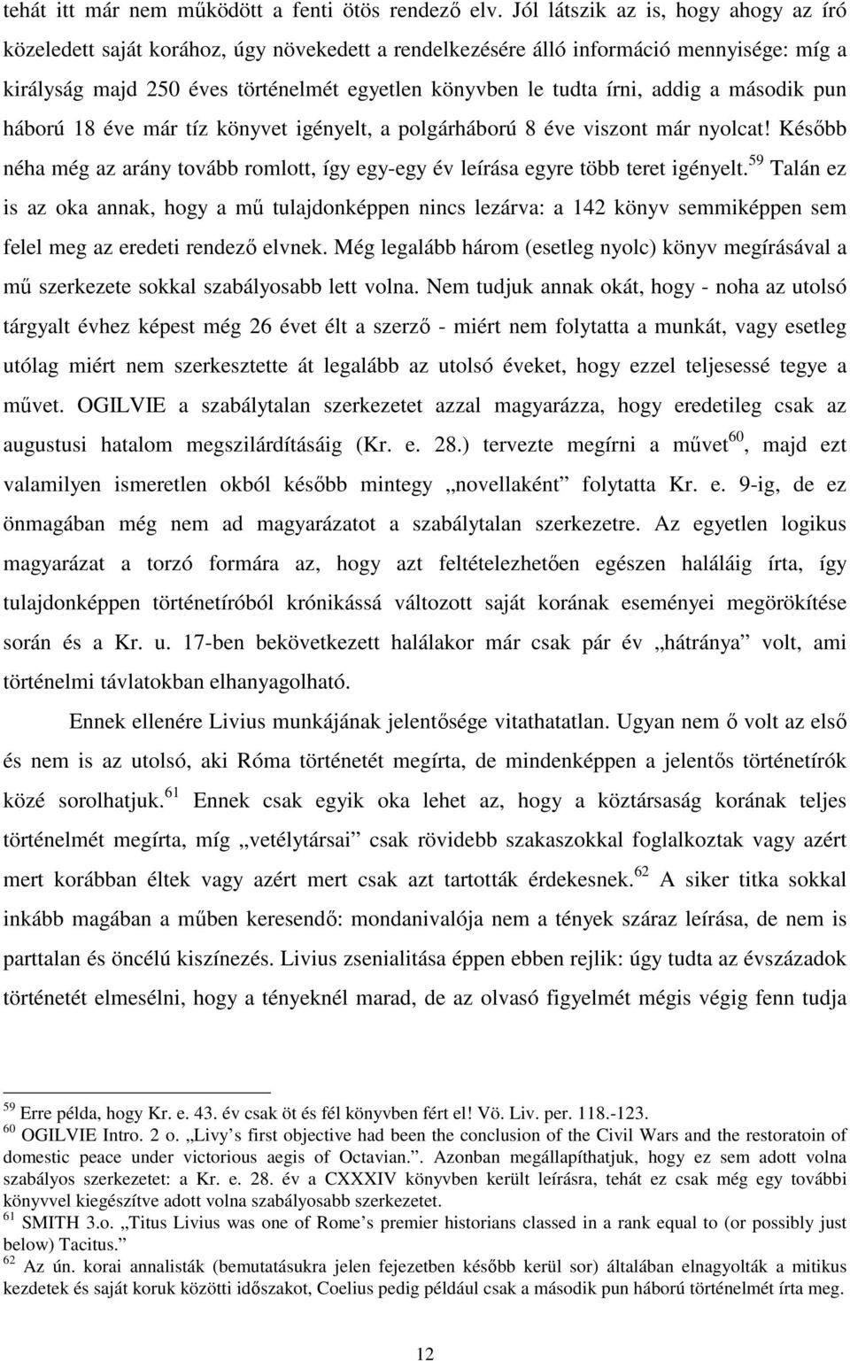 addig a második pun háború 18 éve már tíz könyvet igényelt, a polgárháború 8 éve viszont már nyolcat! Késıbb néha még az arány tovább romlott, így egy-egy év leírása egyre több teret igényelt.