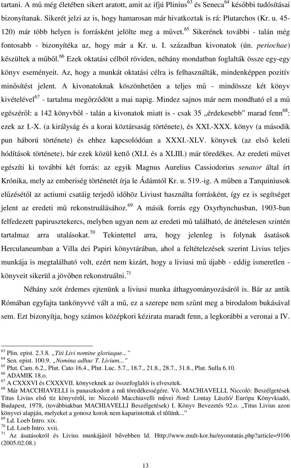66 Ezek oktatási célból röviden, néhány mondatban foglalták össze egy-egy könyv eseményeit. Az, hogy a munkát oktatási célra is felhasználták, mindenképpen pozitív minısítést jelent.