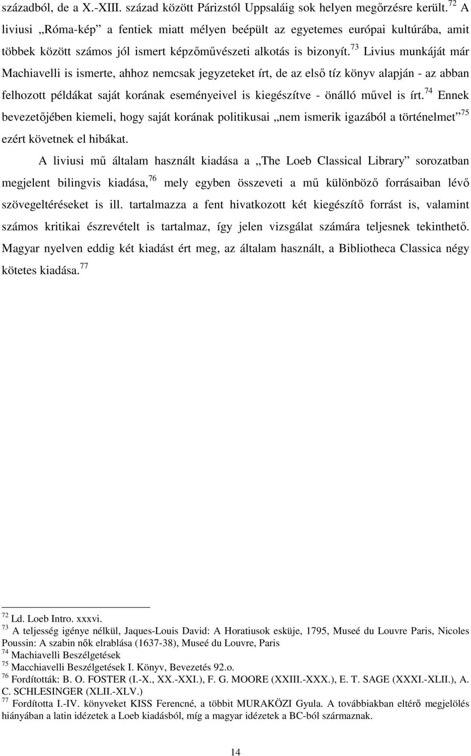 73 Livius munkáját már Machiavelli is ismerte, ahhoz nemcsak jegyzeteket írt, de az elsı tíz könyv alapján - az abban felhozott példákat saját korának eseményeivel is kiegészítve - önálló mővel is