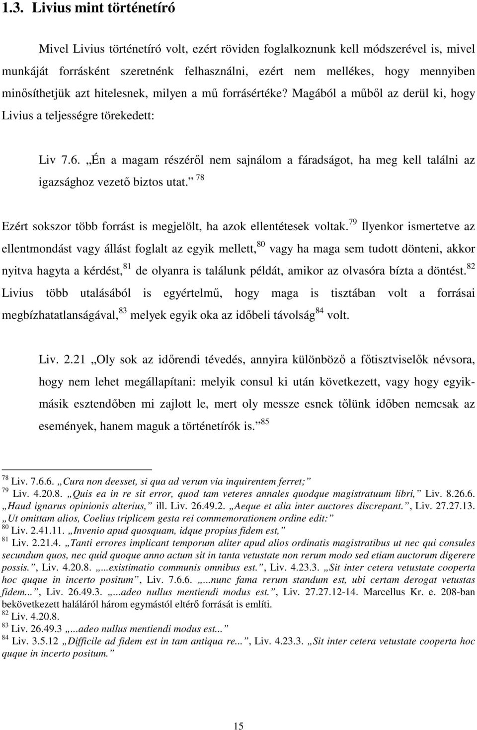 Én a magam részérıl nem sajnálom a fáradságot, ha meg kell találni az igazsághoz vezetı biztos utat. 78 Ezért sokszor több forrást is megjelölt, ha azok ellentétesek voltak.
