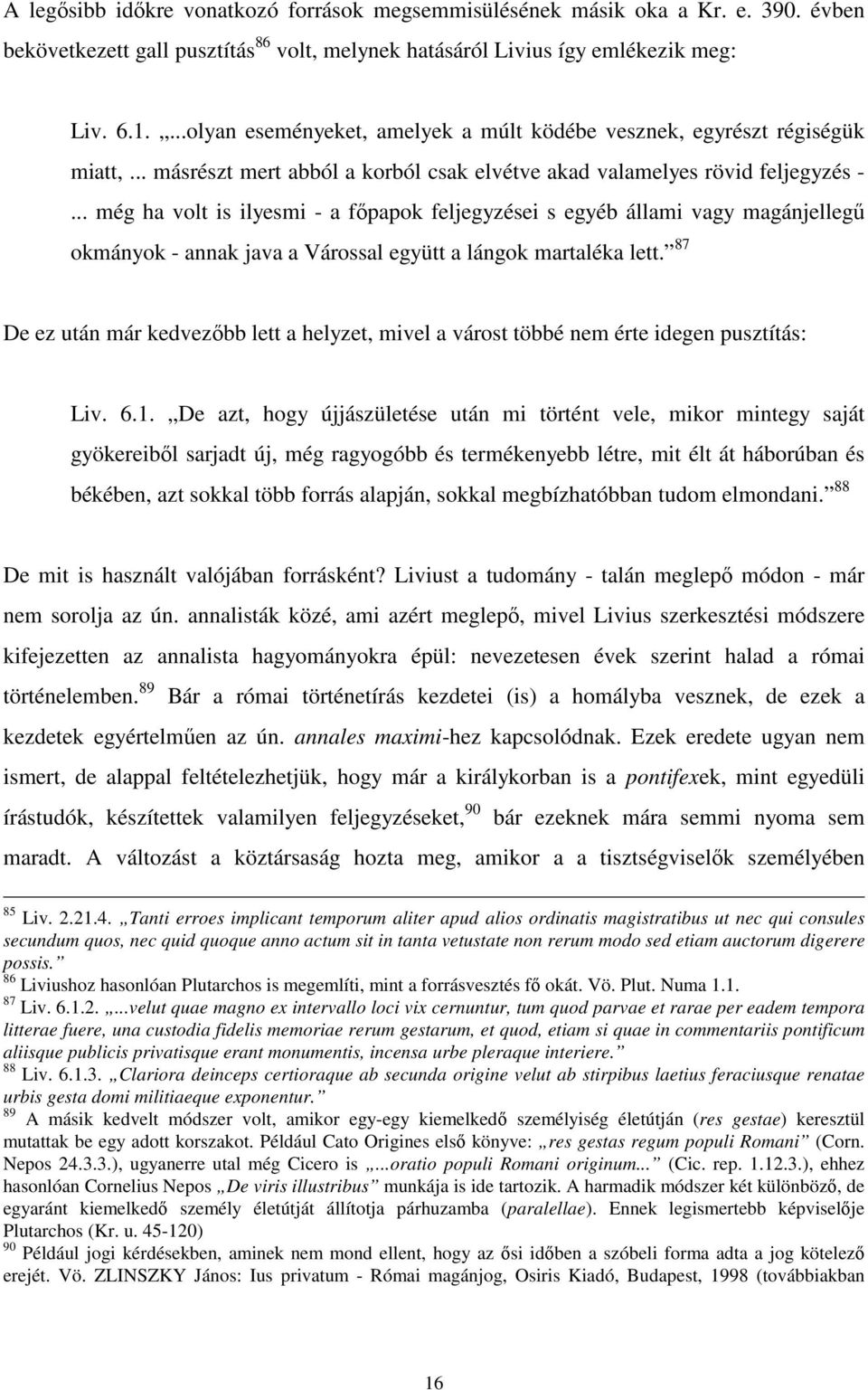 .. még ha volt is ilyesmi - a fıpapok feljegyzései s egyéb állami vagy magánjellegő okmányok - annak java a Várossal együtt a lángok martaléka lett.