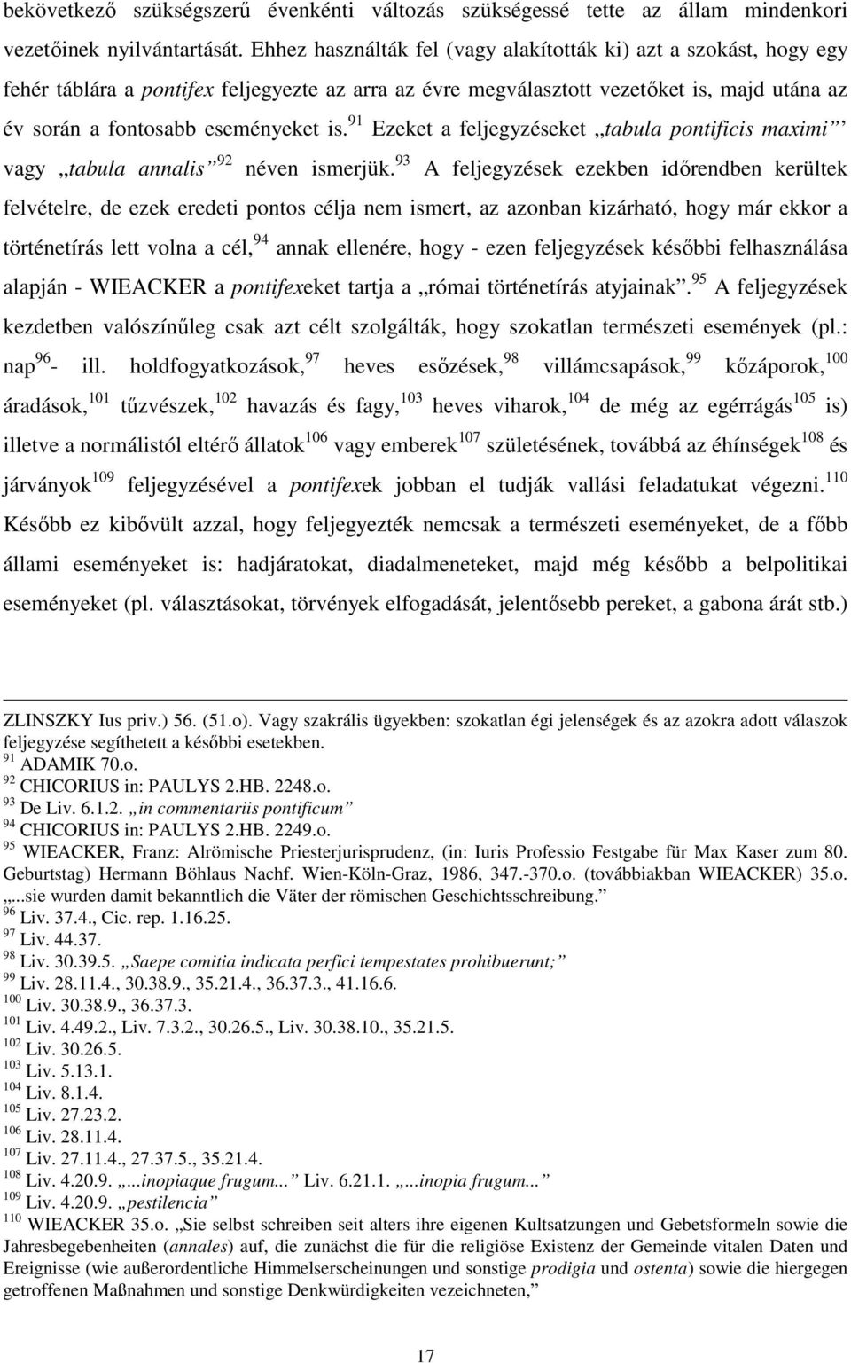91 Ezeket a feljegyzéseket tabula pontificis maximi vagy tabula annalis 92 néven ismerjük.
