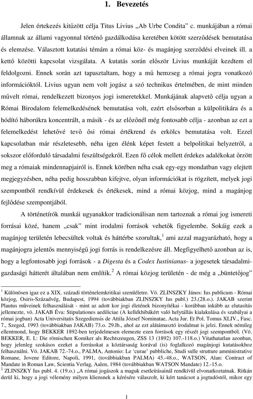 Ennek során azt tapasztaltam, hogy a mő hemzseg a római jogra vonatkozó információktól.