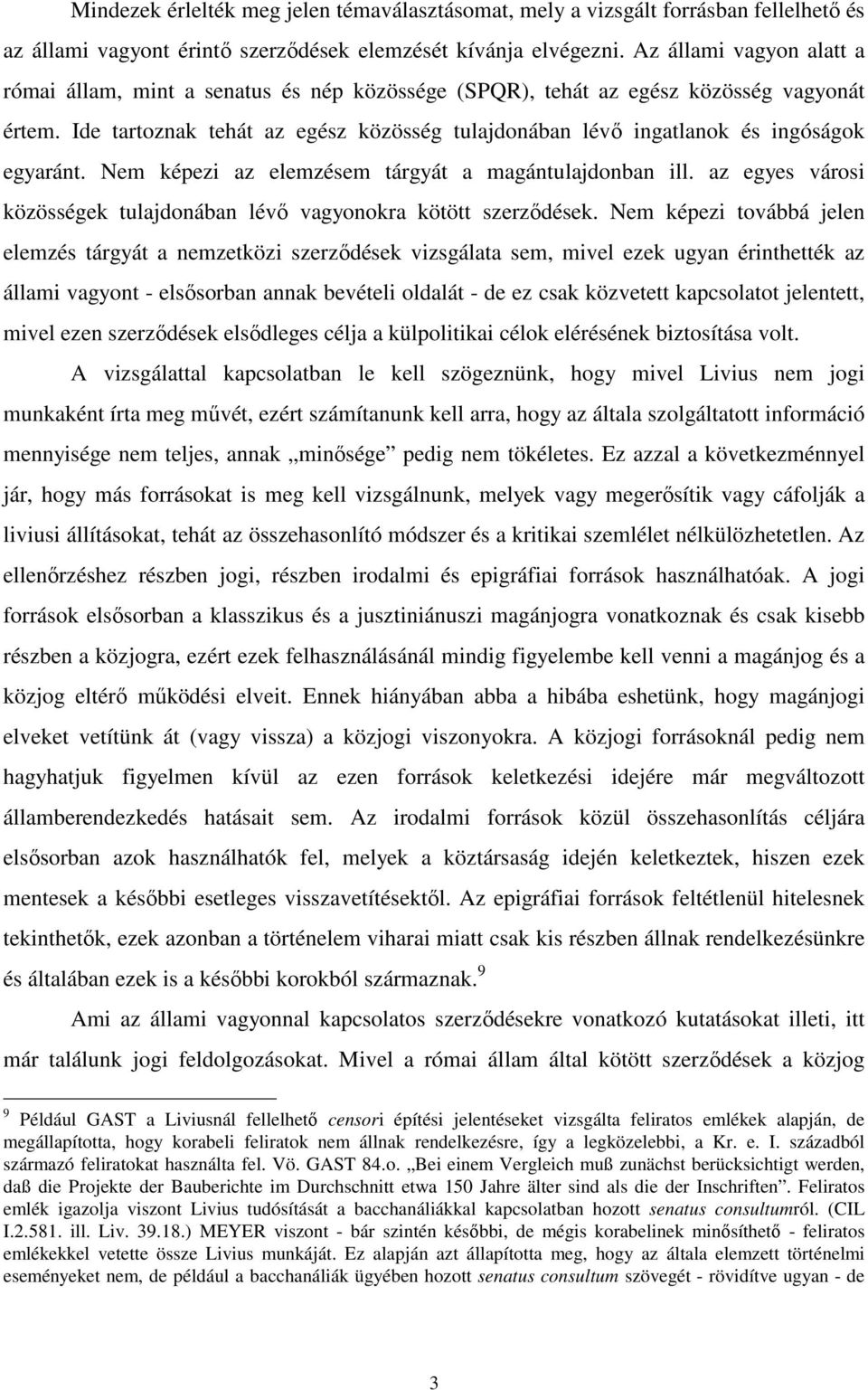 Ide tartoznak tehát az egész közösség tulajdonában lévı ingatlanok és ingóságok egyaránt. Nem képezi az elemzésem tárgyát a magántulajdonban ill.